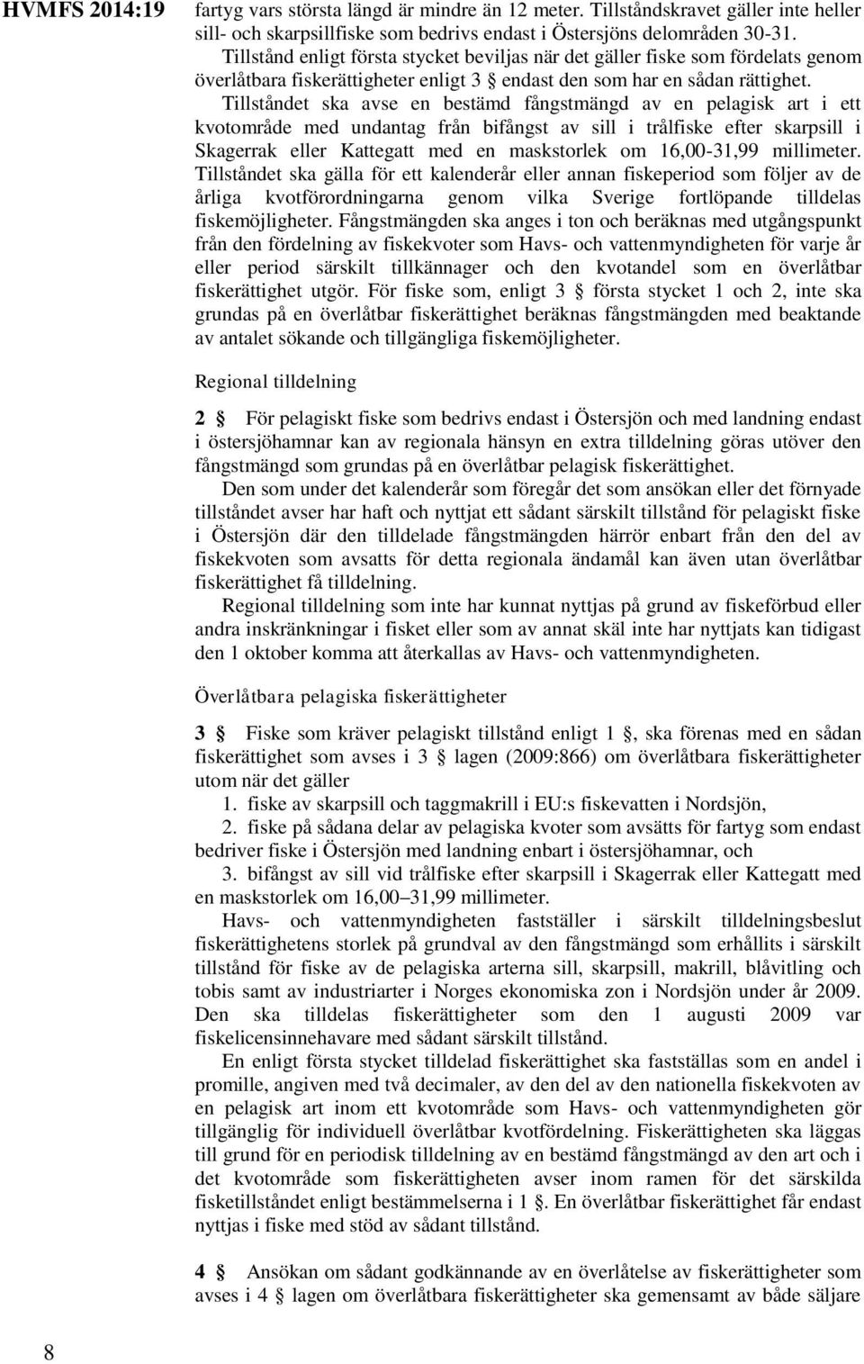 Tillståndet ska avse en bestämd fångstmängd av en pelagisk art i ett kvotområde med undantag från bifångst av sill i trålfiske efter skarpsill i Skagerrak eller Kattegatt med en maskstorlek om