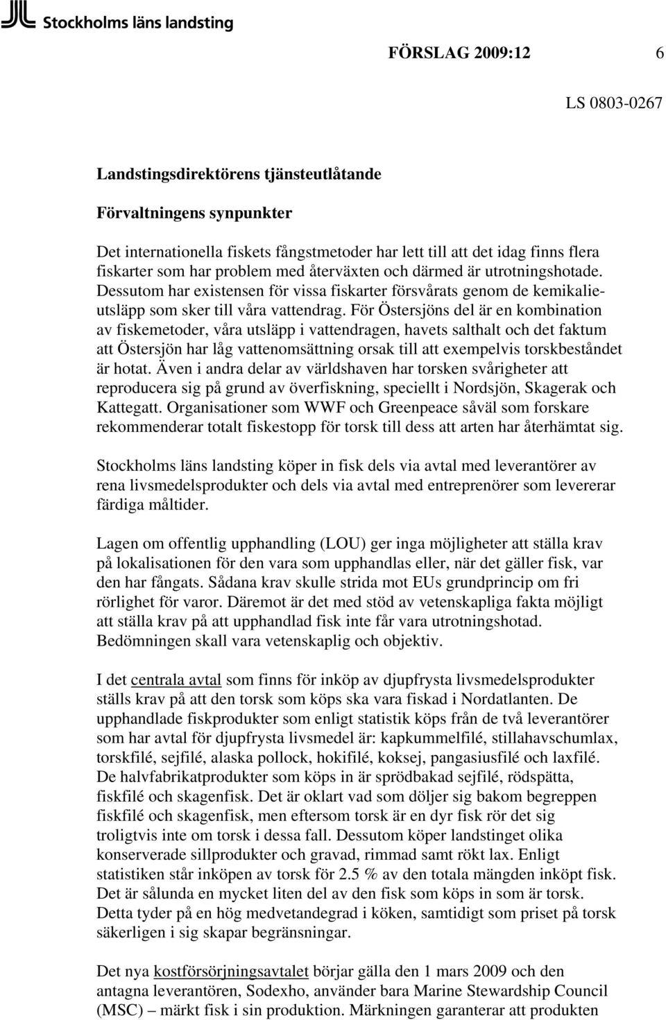 För Östersjöns del är en kombination av fiskemetoder, våra utsläpp i vattendragen, havets salthalt och det faktum att Östersjön har låg vattenomsättning orsak till att exempelvis torskbeståndet är