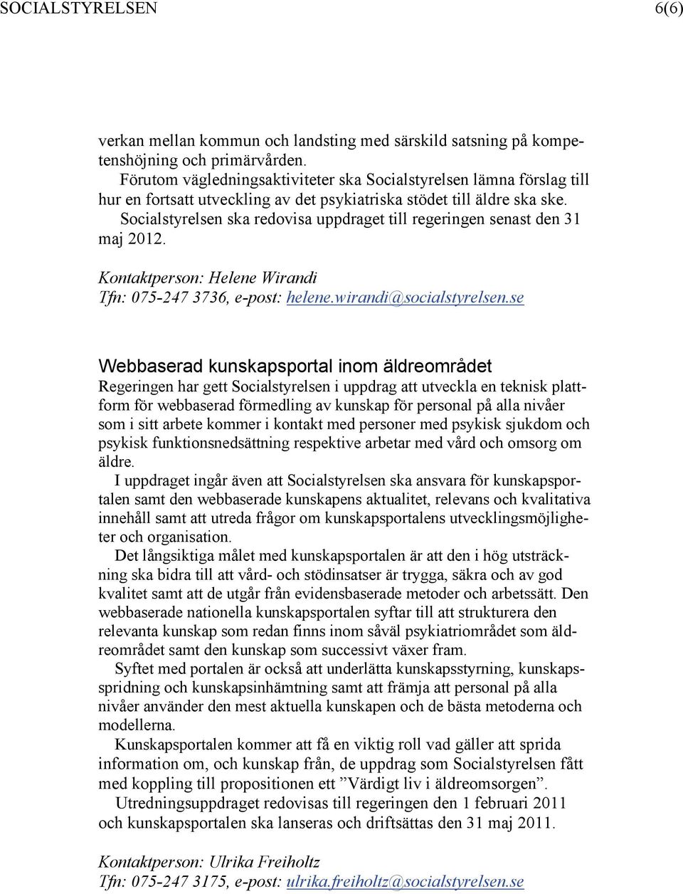 Socialstyrelsen ska redovisa uppdraget till regeringen senast den 31 maj 2012. Kontaktperson: Helene Wirandi Tfn: 075-247 3736, e-post: helene.wirandi@socialstyrelsen.