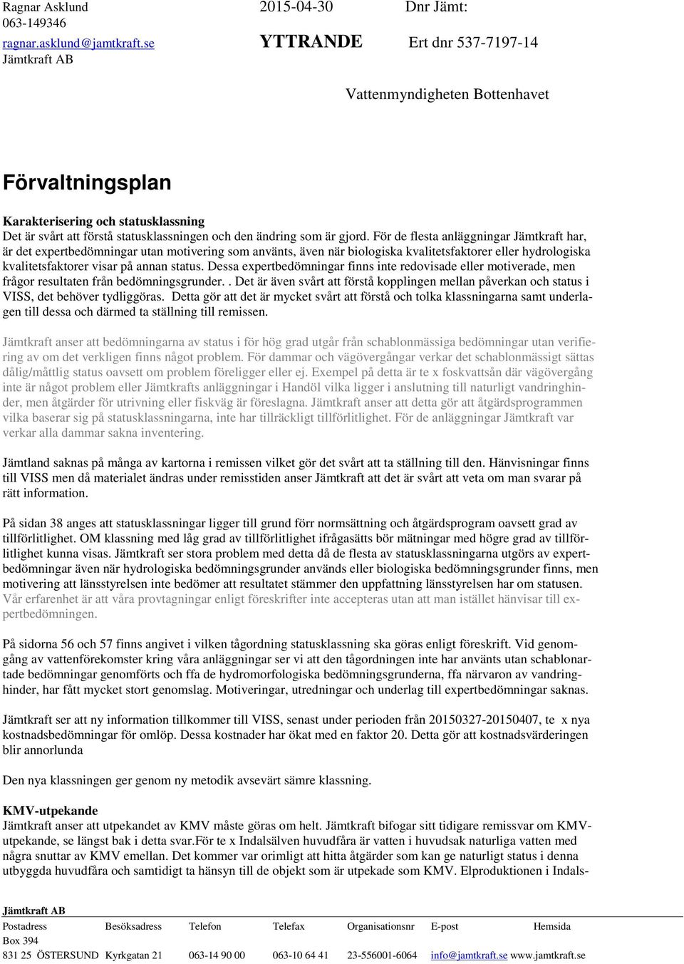 För de flesta anläggningar Jämtkraft har, är det expertbedömningar utan motivering som använts, även när biologiska kvalitetsfaktorer eller hydrologiska kvalitetsfaktorer visar på annan status.