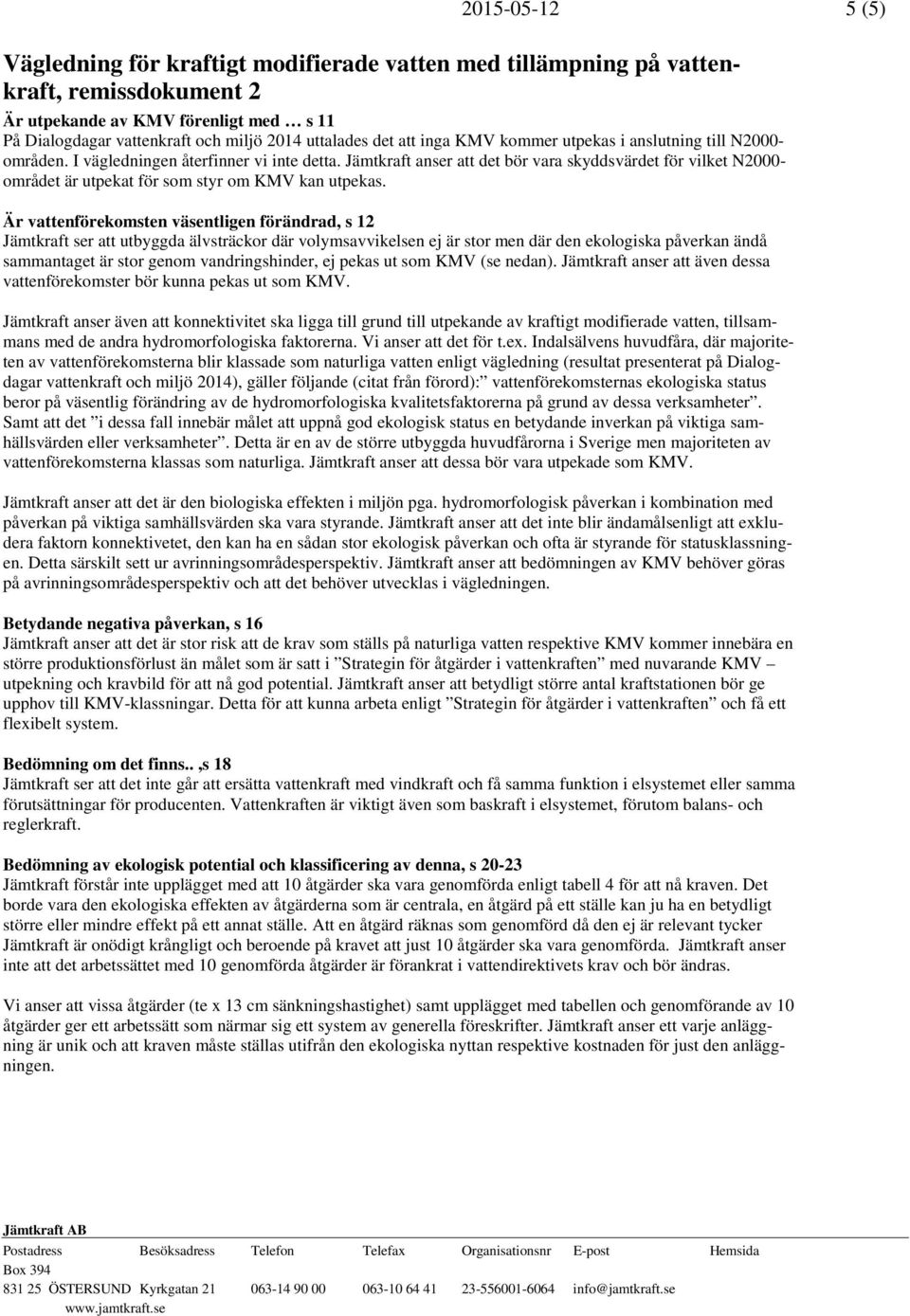 Jämtkraft anser att det bör vara skyddsvärdet för vilket N2000- området är utpekat för som styr om KMV kan utpekas.