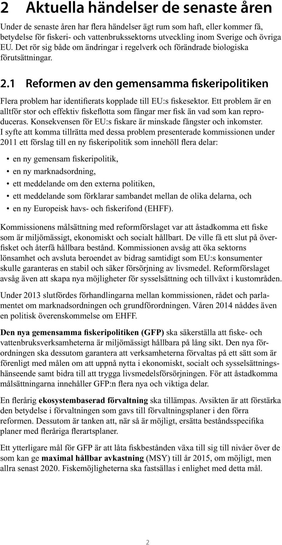 Ett problem är en alltför stor och effektiv fiskeflotta som fångar mer fisk än vad som kan reproduceras. Konsekvensen för EU:s fiskare är minskade fångster och inkomster.