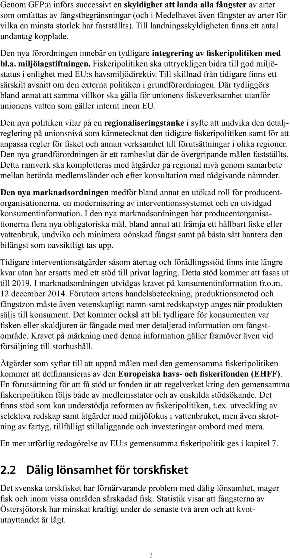 Fiskeripolitiken ska uttryckligen bidra till god miljöstatus i enlighet med EU:s havsmiljödirektiv. Till skillnad från tidigare finns ett särskilt avsnitt om den externa politiken i grundförordningen.