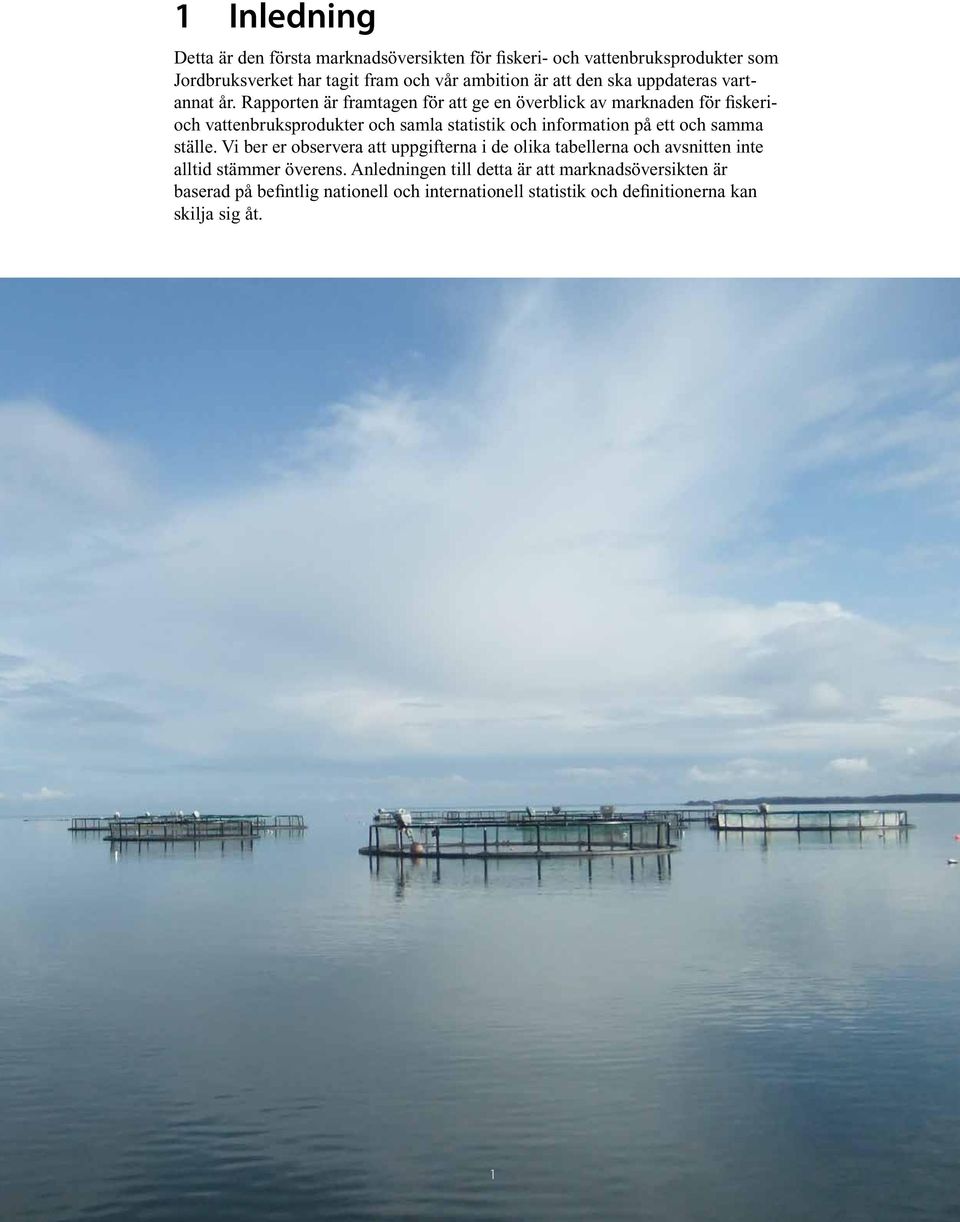 Rapporten är framtagen för att ge en överblick av marknaden för fiskerioch vattenbruksprodukter och samla statistik och information på ett och