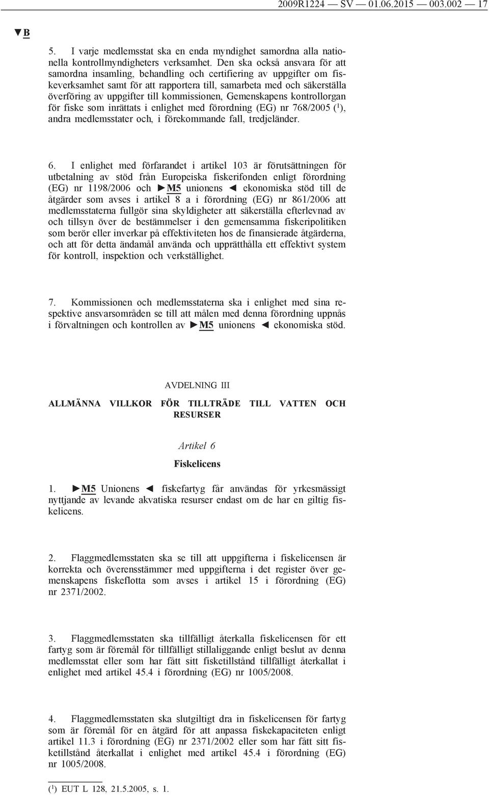 kommissionen, Gemenskapens kontrollorgan för fiske som inrättats i enlighet med förordning (EG) nr 768/2005 ( 1 ), andra medlemsstater och, i förekommande fall, tredjeländer. 6.