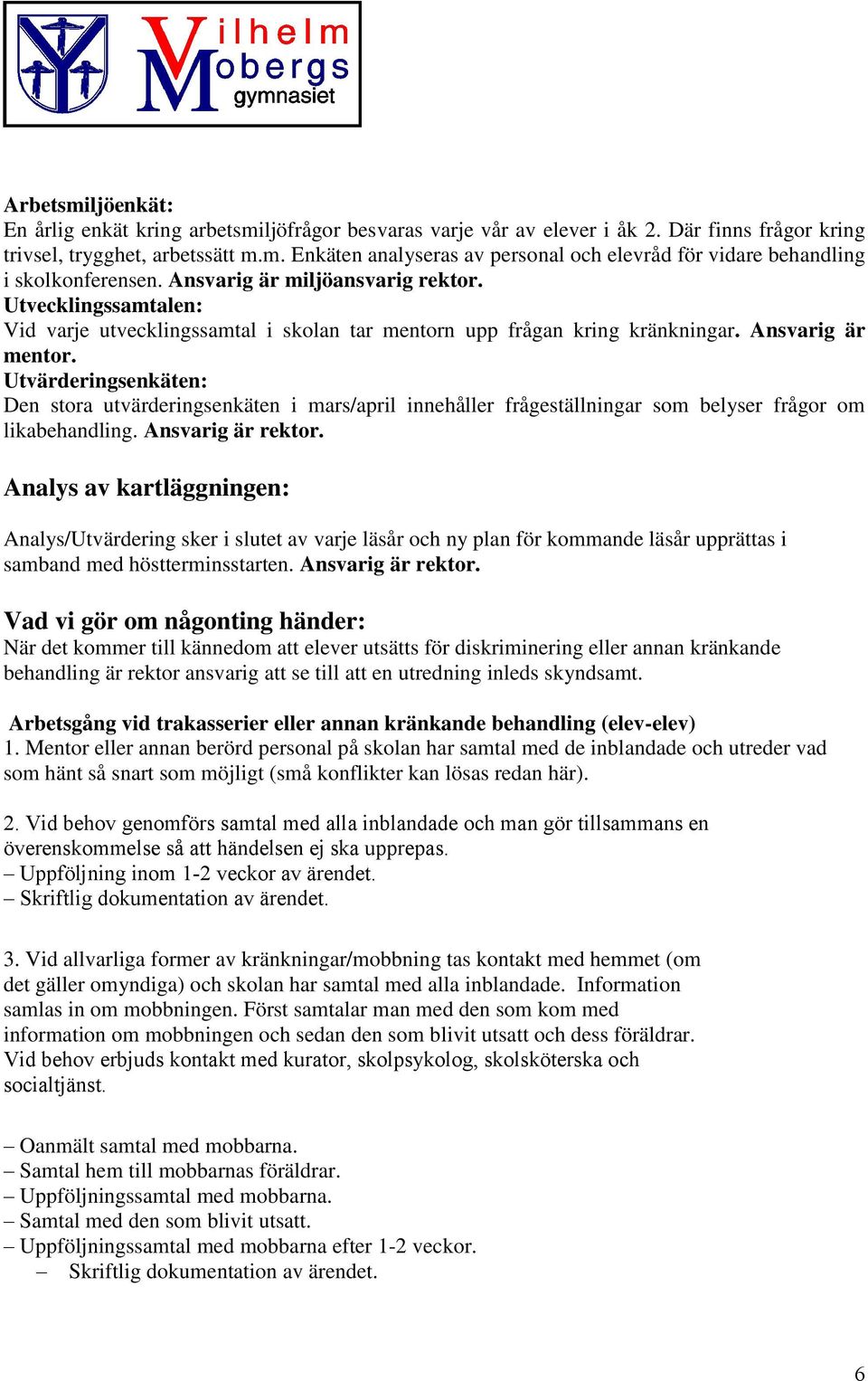 Utvärderingsenkäten: Den stora utvärderingsenkäten i mars/april innehåller frågeställningar som belyser frågor om likabehandling. Ansvarig är rektor.