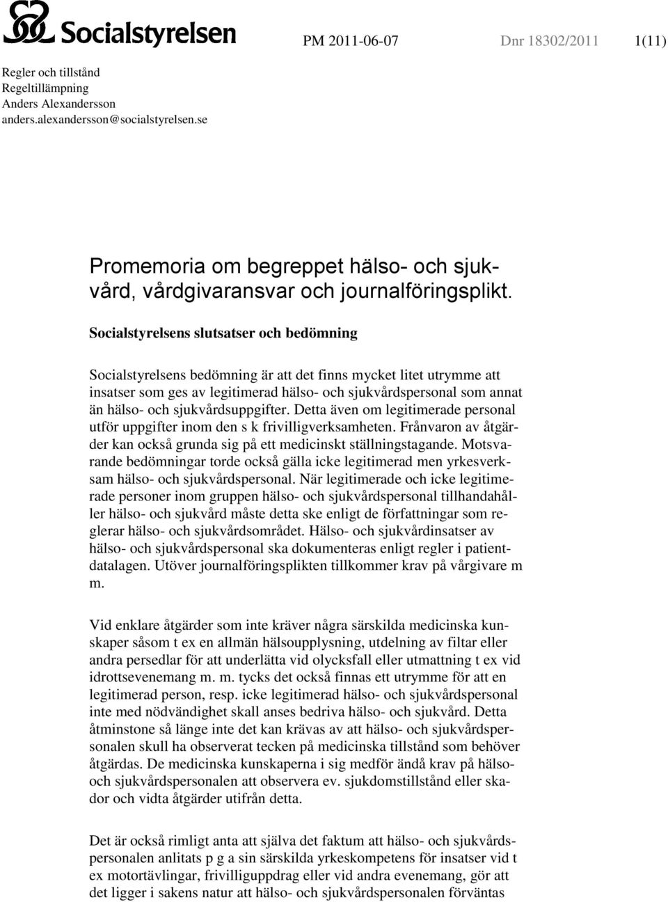 Socialstyrelsens slutsatser och bedömning Socialstyrelsens bedömning är att det finns mycket litet utrymme att insatser som ges av legitimerad hälso- och sjukvårdspersonal som annat än hälso- och