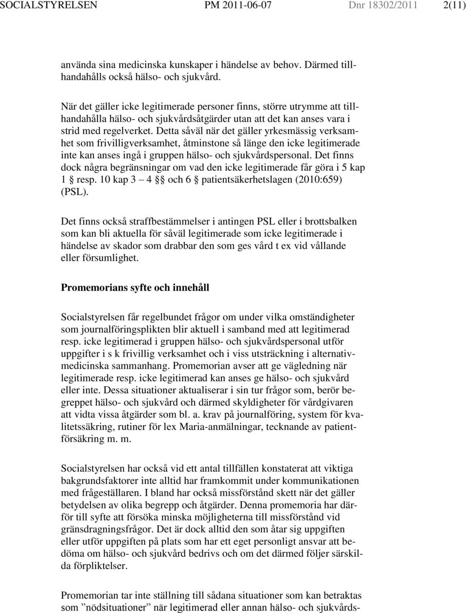 Detta såväl när det gäller yrkesmässig verksamhet som frivilligverksamhet, åtminstone så länge den icke legitimerade inte kan anses ingå i gruppen hälso- och sjukvårdspersonal.