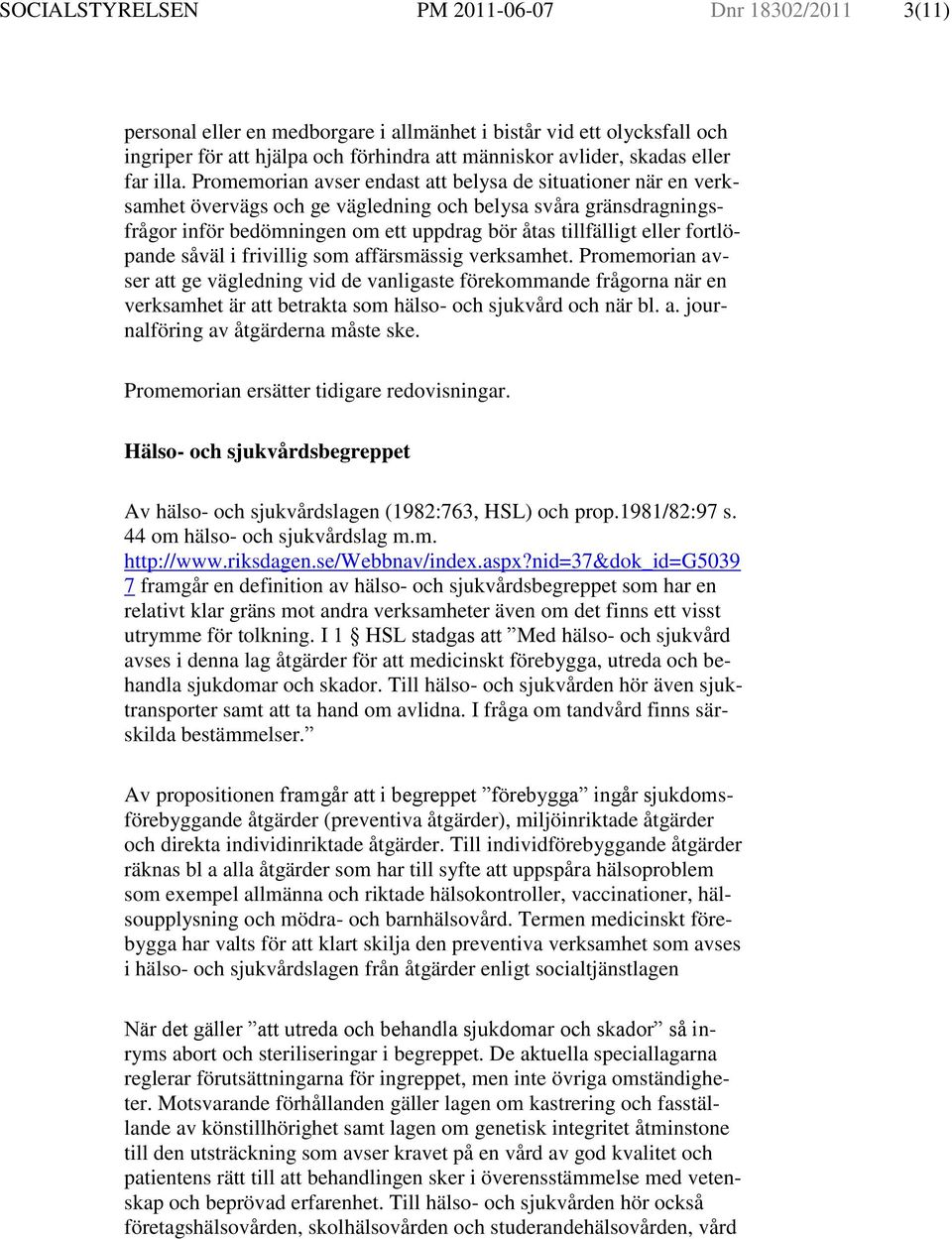 Promemorian avser endast att belysa de situationer när en verksamhet övervägs och ge vägledning och belysa svåra gränsdragningsfrågor inför bedömningen om ett uppdrag bör åtas tillfälligt eller