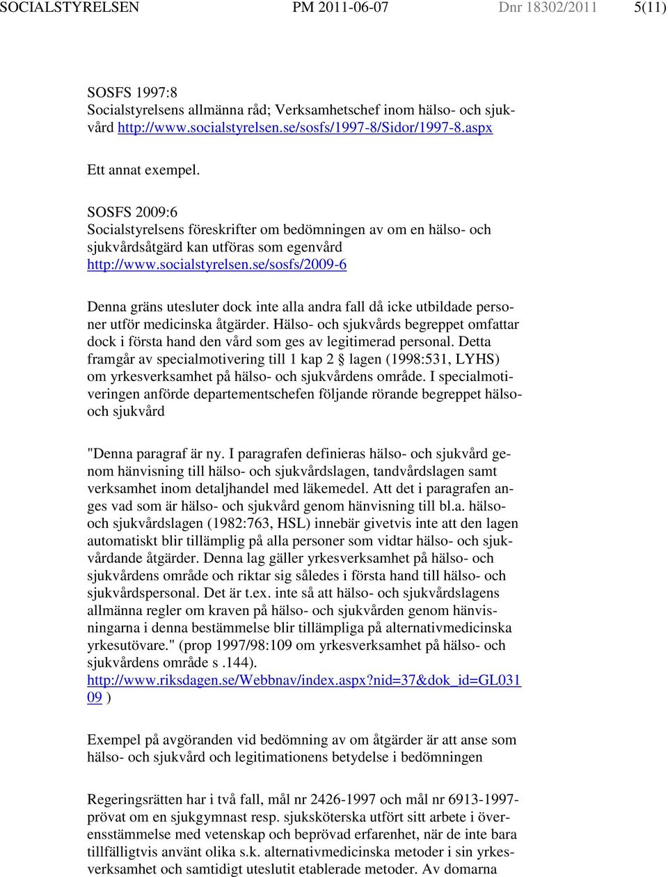 se/sosfs/2009-6 Denna gräns utesluter dock inte alla andra fall då icke utbildade personer utför medicinska åtgärder.