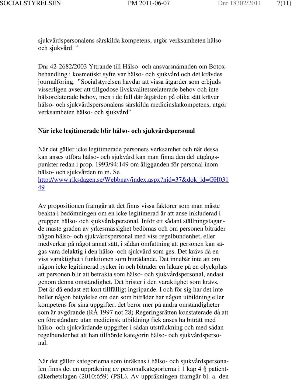 Socialstyrelsen hävdar att vissa åtgärder som erbjuds visserligen avser att tillgodose livskvalitetsrelaterade behov och inte hälsorelaterade behov, men i de fall där åtgärden på olika sätt kräver