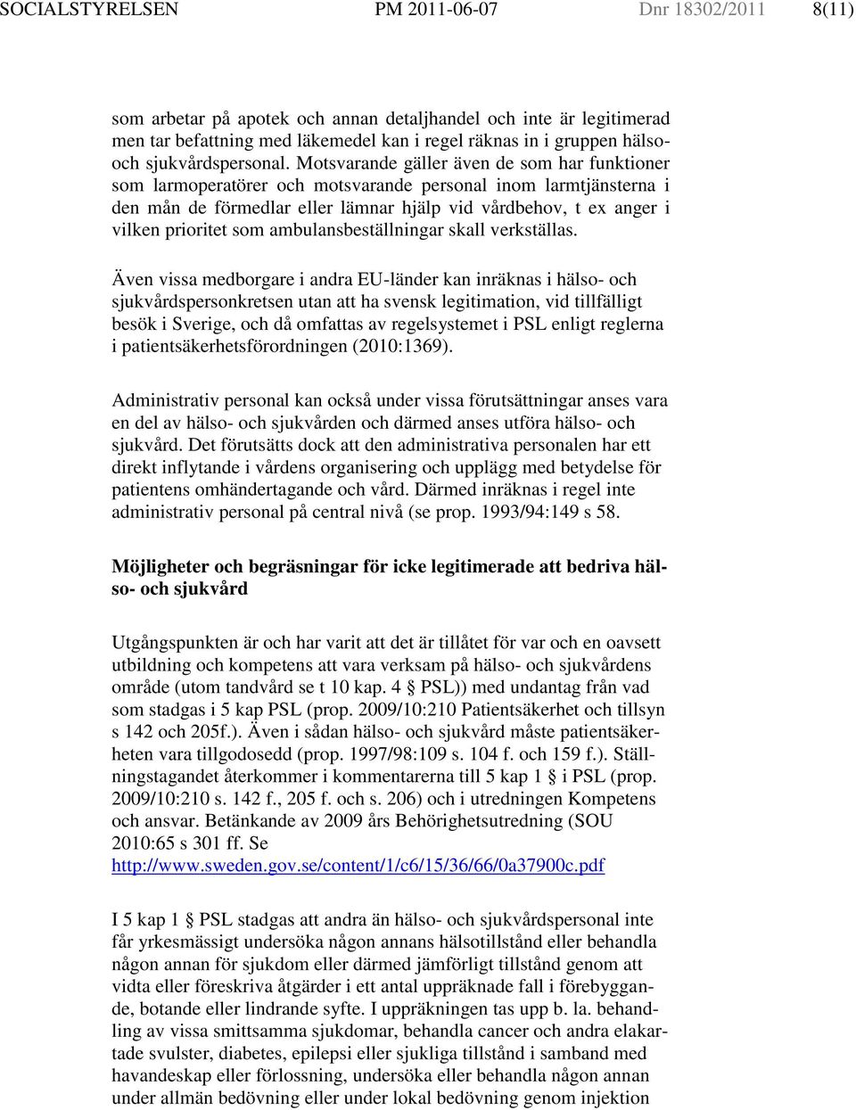 Motsvarande gäller även de som har funktioner som larmoperatörer och motsvarande personal inom larmtjänsterna i den mån de förmedlar eller lämnar hjälp vid vårdbehov, t ex anger i vilken prioritet