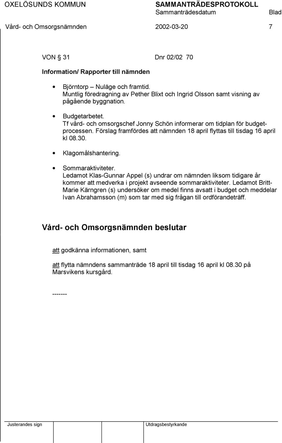 Förslag framfördes att nämnden 18 april flyttas till tisdag 16 april kl 08.30. Klagomålshantering. Sommaraktiviteter.