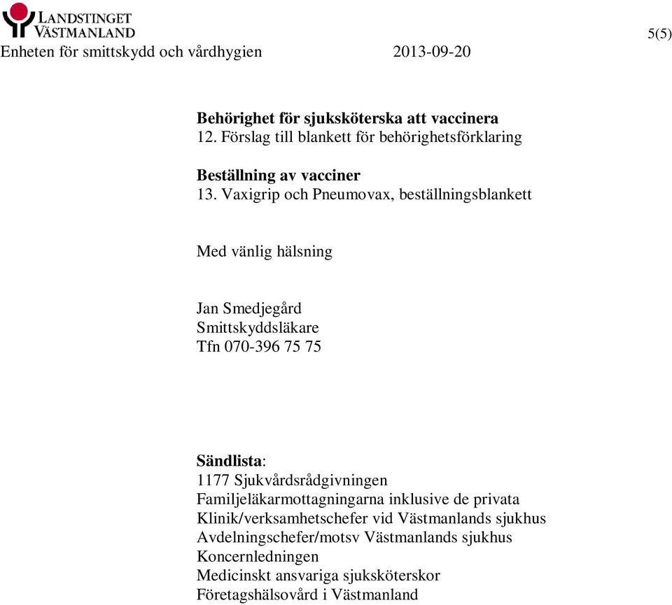 1177 Sjukvårdsrådgivningen Familjeläkarmottagningarna inklusive de privata Klinik/verksamhetschefer vid Västmanlands sjukhus