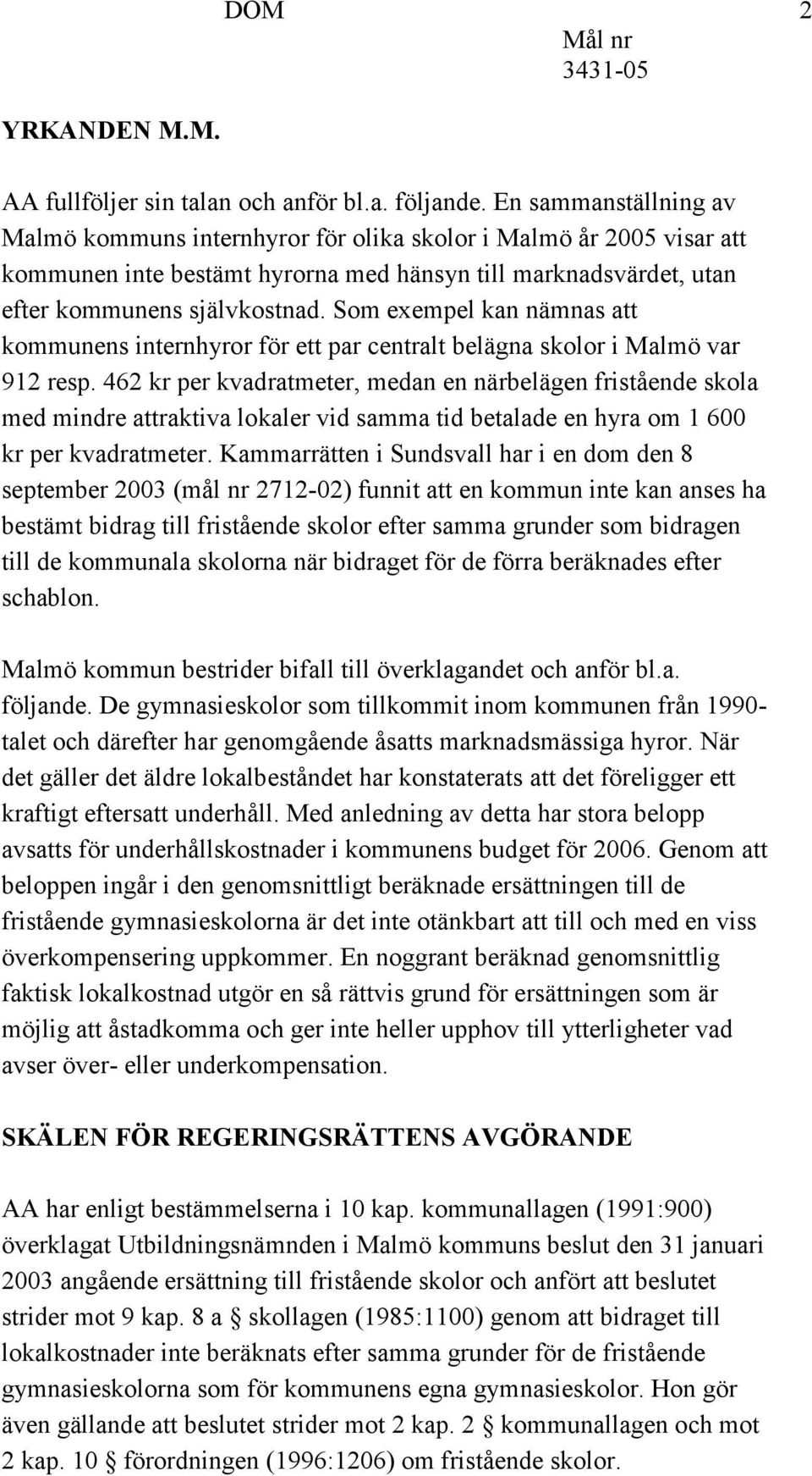 Som exempel kan nämnas att kommunens internhyror för ett par centralt belägna skolor i Malmö var 912 resp.