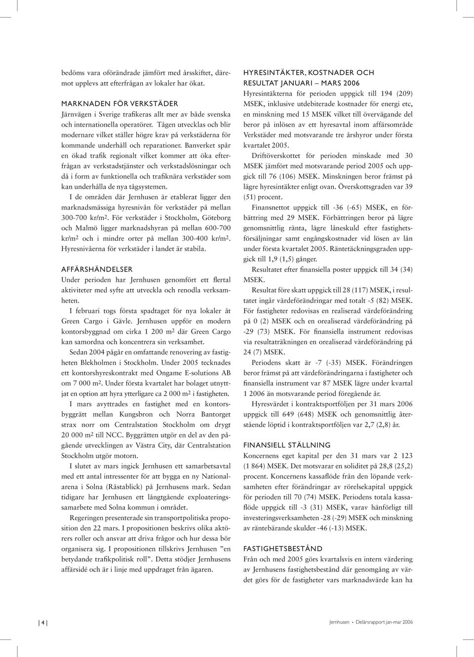 Tågen utvecklas och blir modernare vilket ställer högre krav på verkstäderna för kommande underhåll och reparationer.