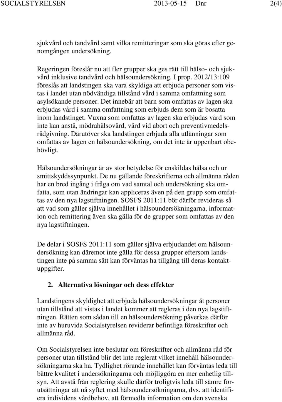 2012/13:109 föreslås att landstingen ska vara skyldiga att erbjuda personer som vistas i landet utan nödvändiga tillstånd vård i samma omfattning som asylsökande personer.