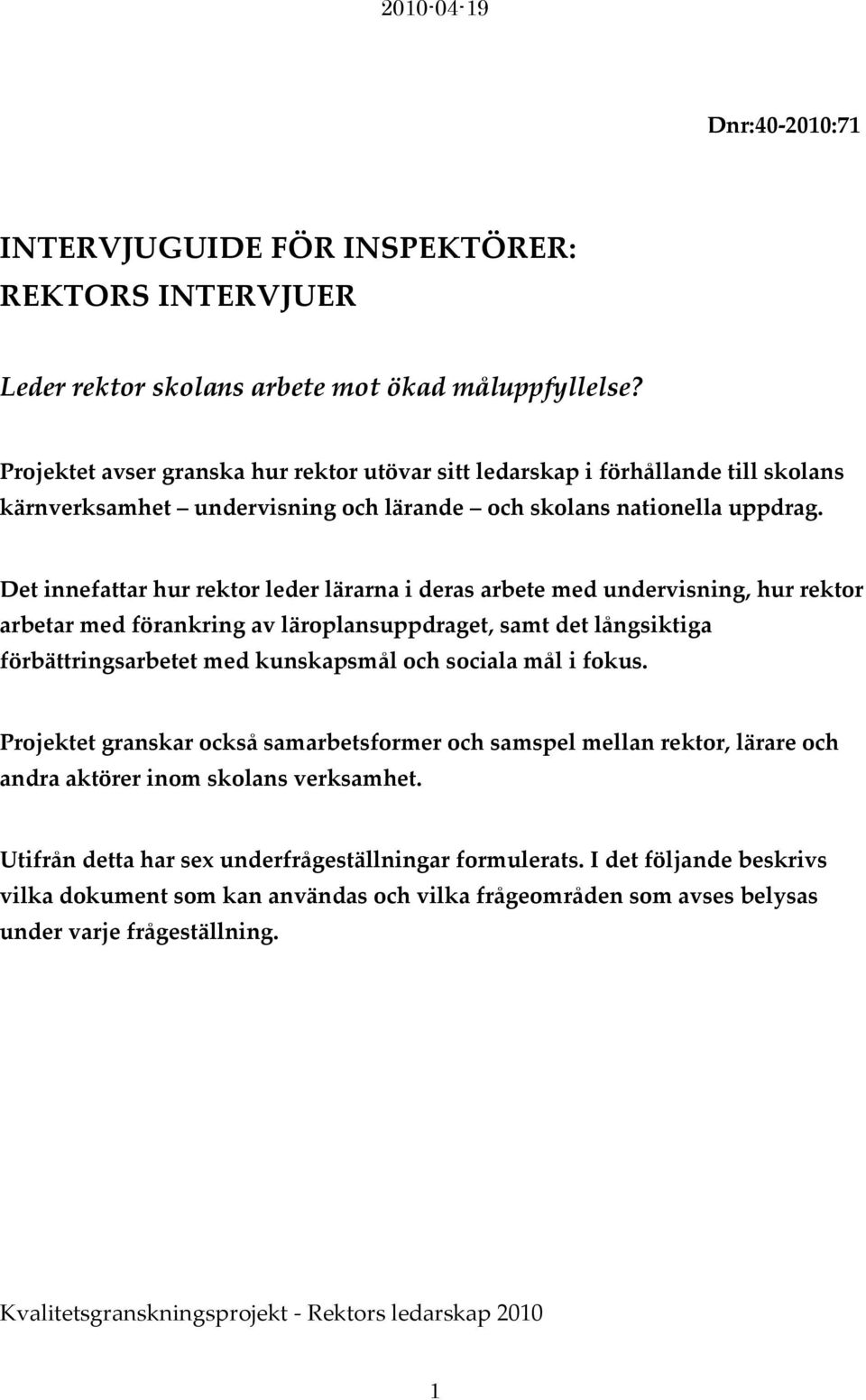 Det innefattar hur rektor leder lärarna i deras arbete med undervisning, hur rektor arbetar med förankring av läroplansuppdraget, samt det långsiktiga förbättringsarbetet med kunskapsmål och sociala