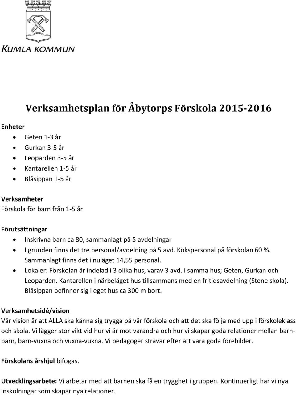 Lokaler: Förskolan är indelad i 3 olika hus, varav 3 avd. i samma hus; Geten, Gurkan och Leoparden. Kantarellen i närbeläget hus tillsammans med en fritidsavdelning (Stene skola).