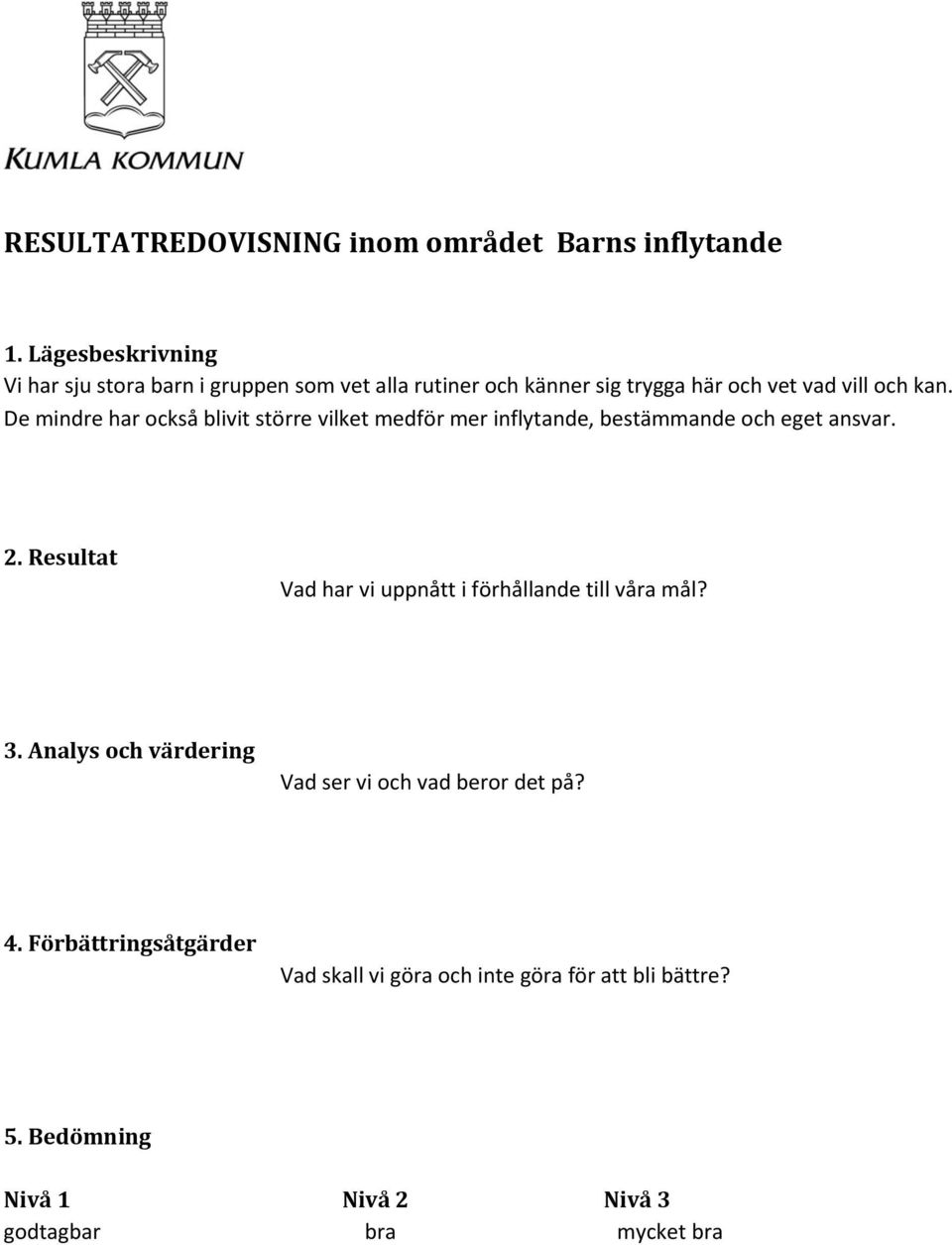 De mindre har också blivit större vilket medför mer inflytande, bestämmande och eget ansvar. 2.