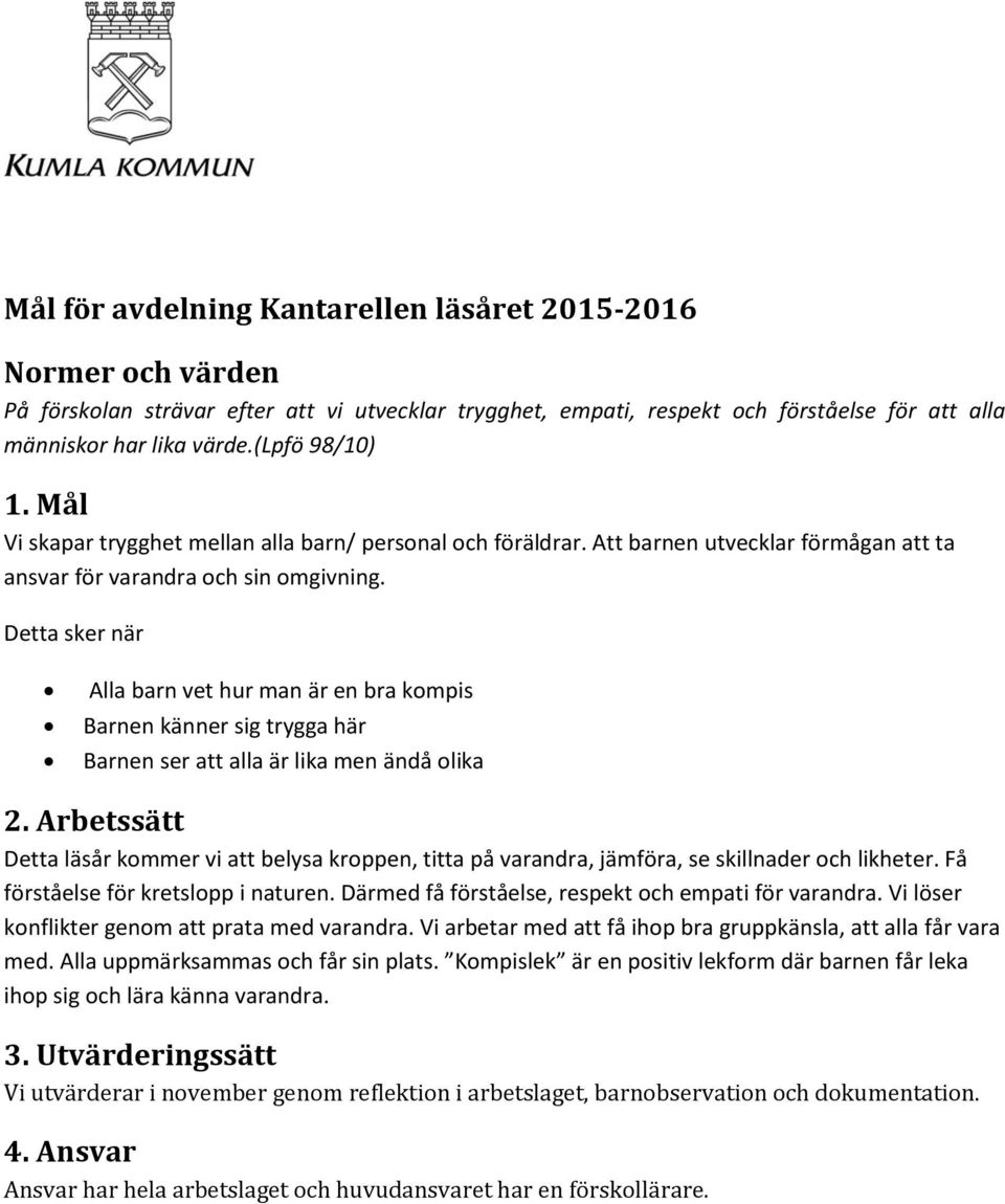 Detta sker när Alla barn vet hur man är en bra kompis Barnen känner sig trygga här Barnen ser att alla är lika men ändå olika 2.