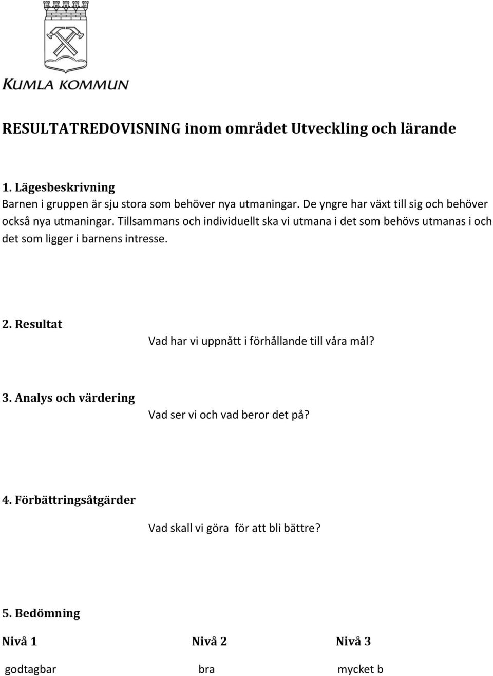 Tillsammans och individuellt ska vi utmana i det som behövs utmanas i och det som ligger i barnens intresse. 2.