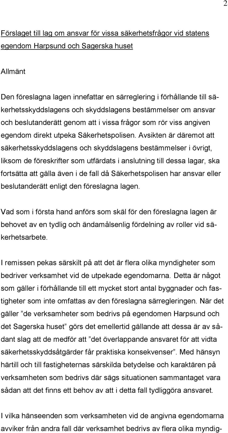 Avsikten är däremot att säkerhetsskyddslagens och skyddslagens bestämmelser i övrigt, liksom de föreskrifter som utfärdats i anslutning till dessa lagar, ska fortsätta att gälla även i de fall då