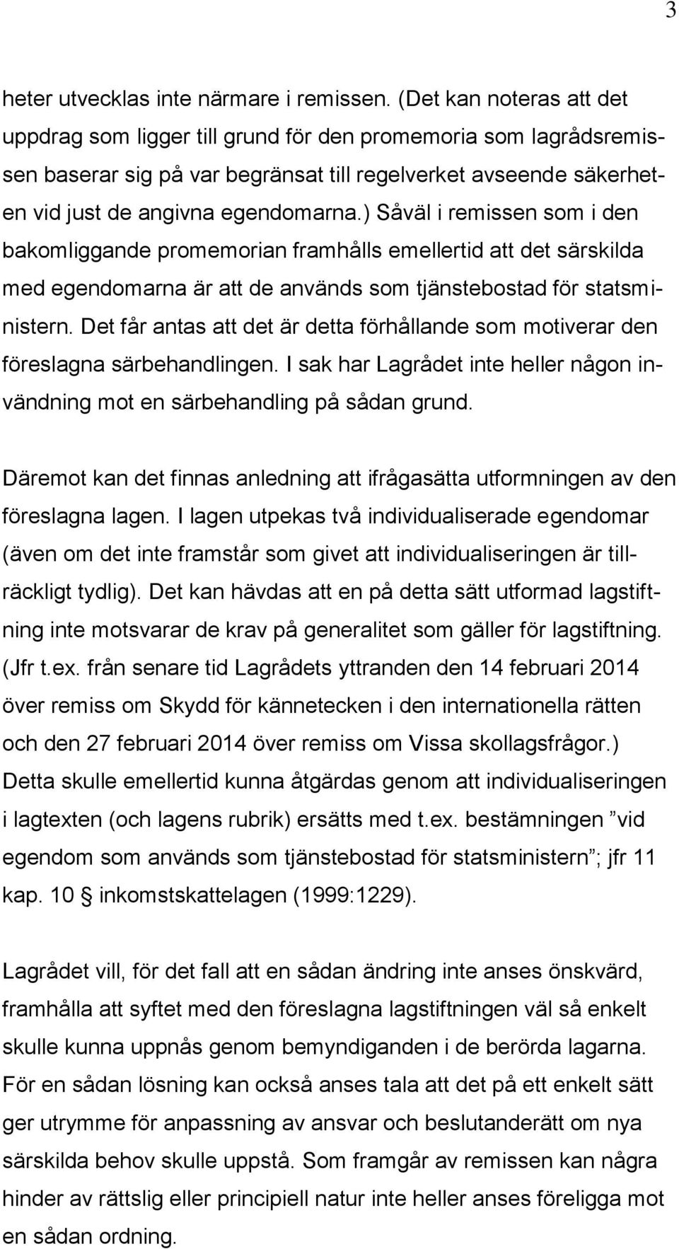 ) Såväl i remissen som i den bakomliggande promemorian framhålls emellertid att det särskilda med egendomarna är att de används som tjänstebostad för statsministern.