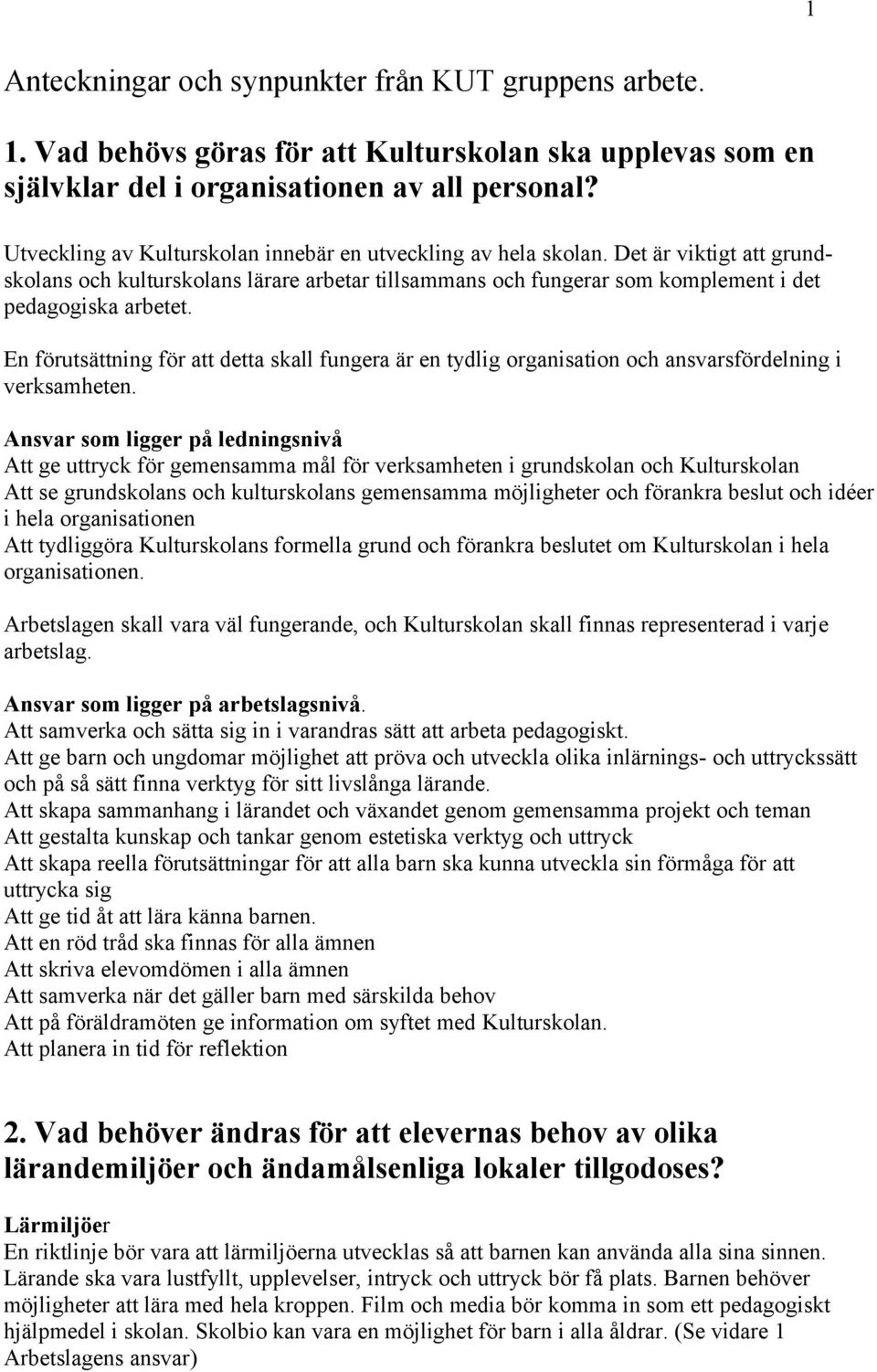 En förutsättning för att detta skall fungera är en tydlig organisation och ansvarsfördelning i verksamheten.