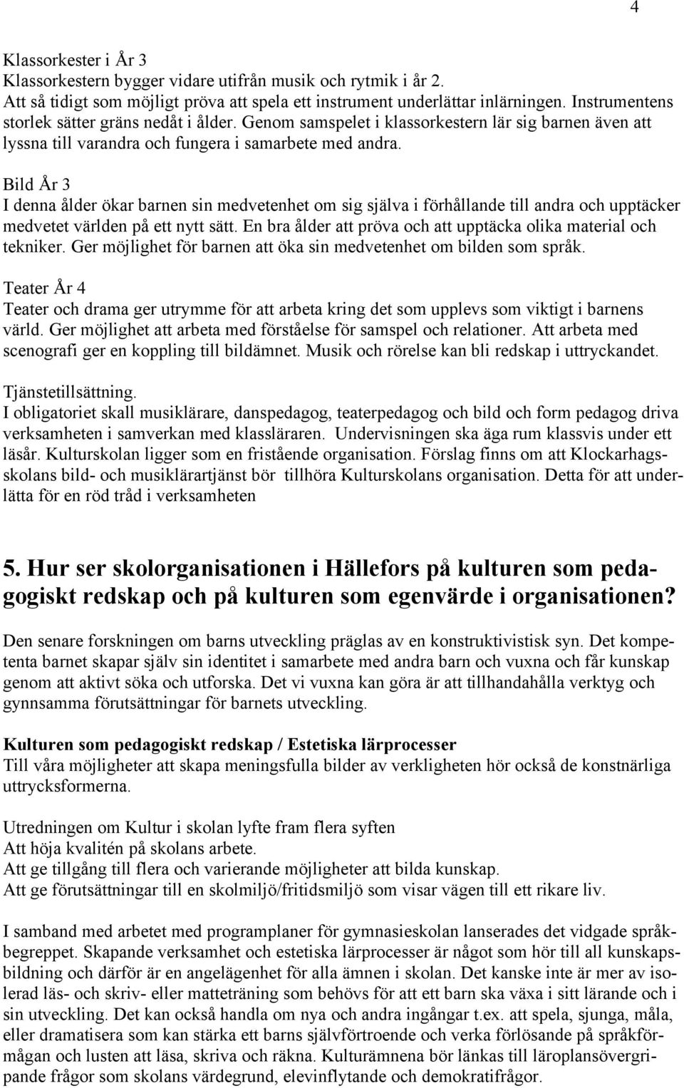 Bild År 3 I denna ålder ökar barnen sin medvetenhet om sig själva i förhållande till andra och upptäcker medvetet världen på ett nytt sätt.