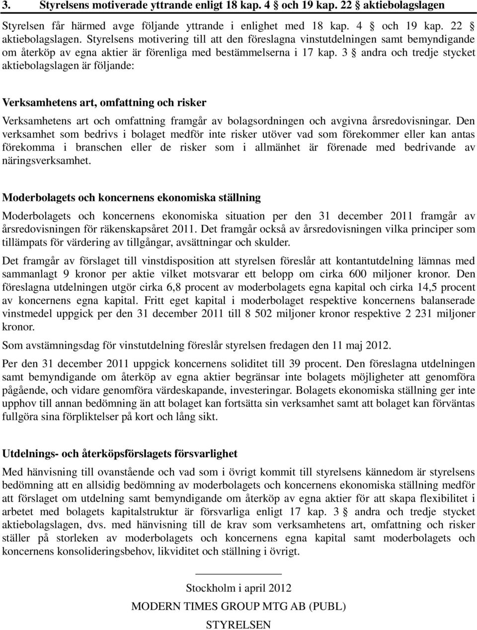 Styrelsens motivering till att den föreslagna vinstutdelningen samt bemyndigande om återköp av egna aktier är förenliga med bestämmelserna i 17 kap.