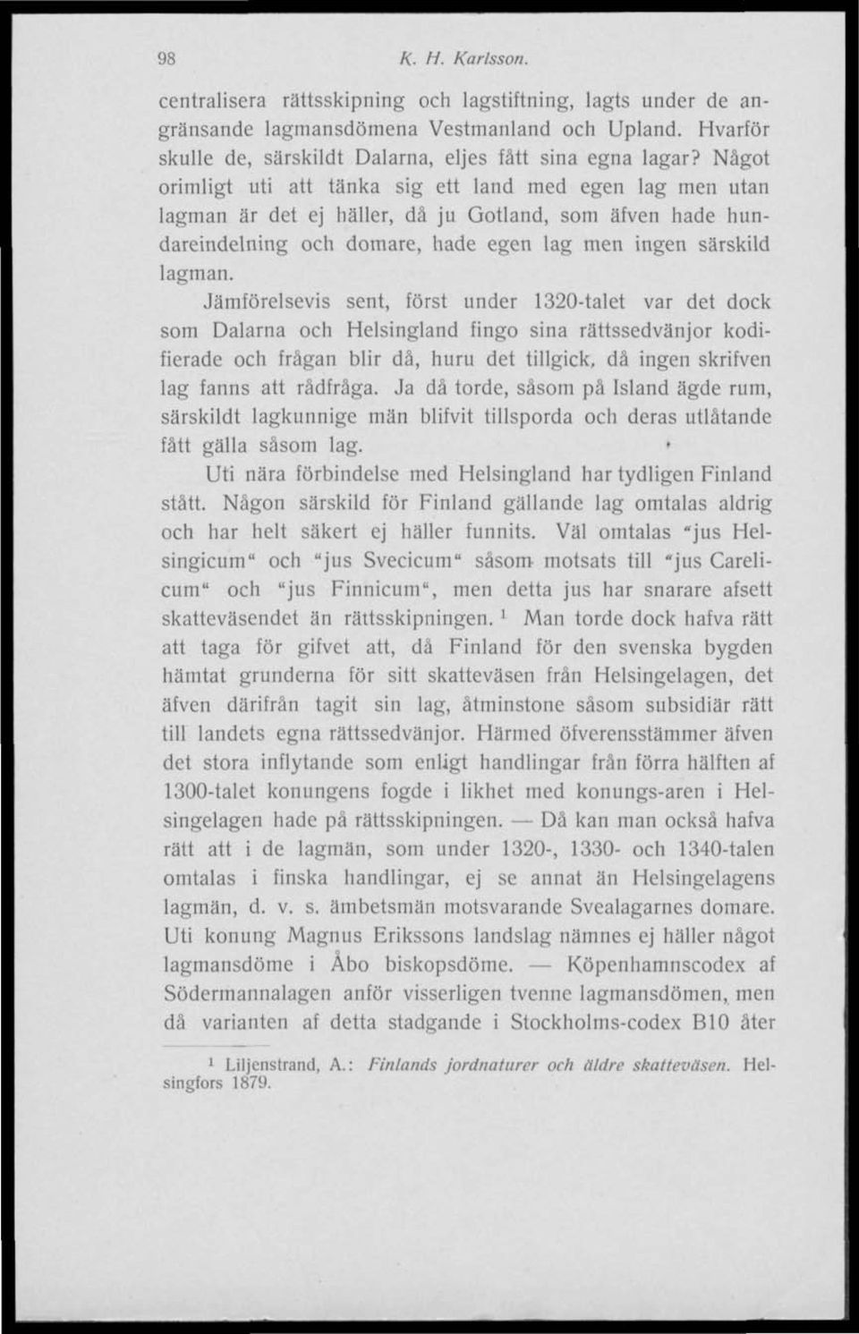 Jämförelsevis sent, först under 1320-talet var det dock som Dalarna och Helsingland fingo sina rättssedvänjor kodifierade och frågan blir då, huru det tillgick, då ingen skrifven lag fanns att