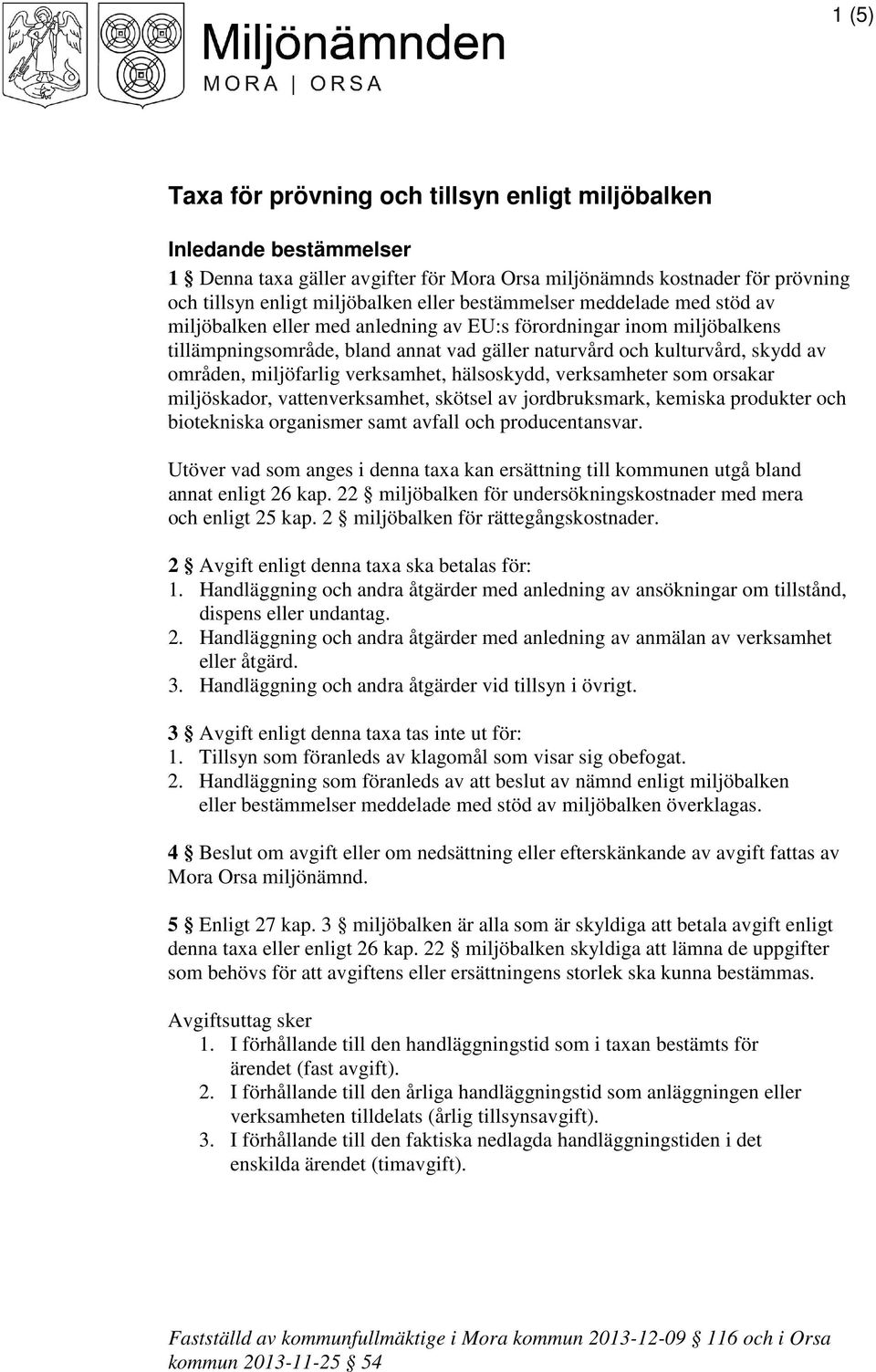 miljöfarlig verksamhet, hälsoskydd, verksamheter som orsakar miljöskador, vattenverksamhet, skötsel av jordbruksmark, kemiska produkter och biotekniska organismer samt avfall och producentansvar.