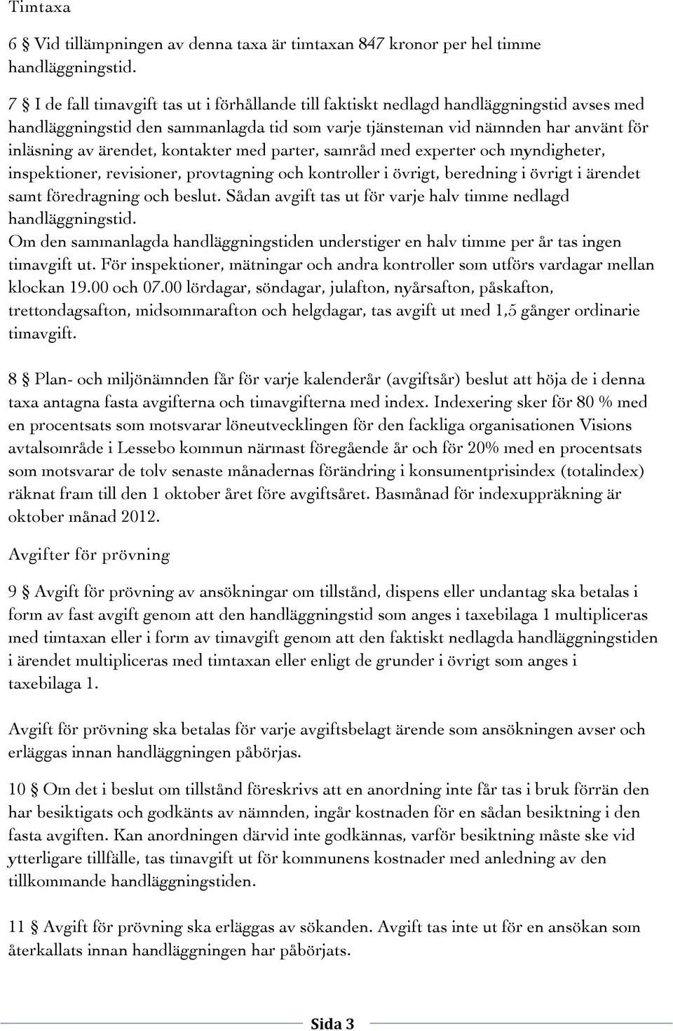 kontakter med parter, samråd med experter och myndigheter, inspektioner, revisioner, provtagning och kontroller i övrigt, beredning i övrigt i ärendet samt föredragning och beslut.