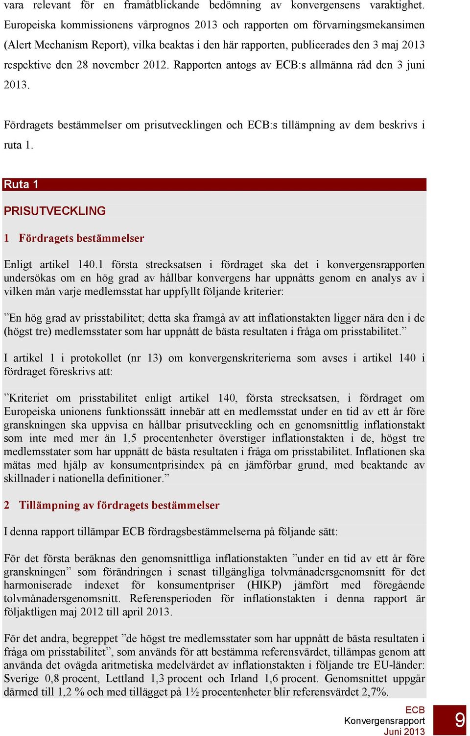 2012. Rapporten antogs av :s allmänna råd den 3 juni 2013. Fördragets bestämmelser om prisutvecklingen och :s tillämpning av dem beskrivs i ruta 1.