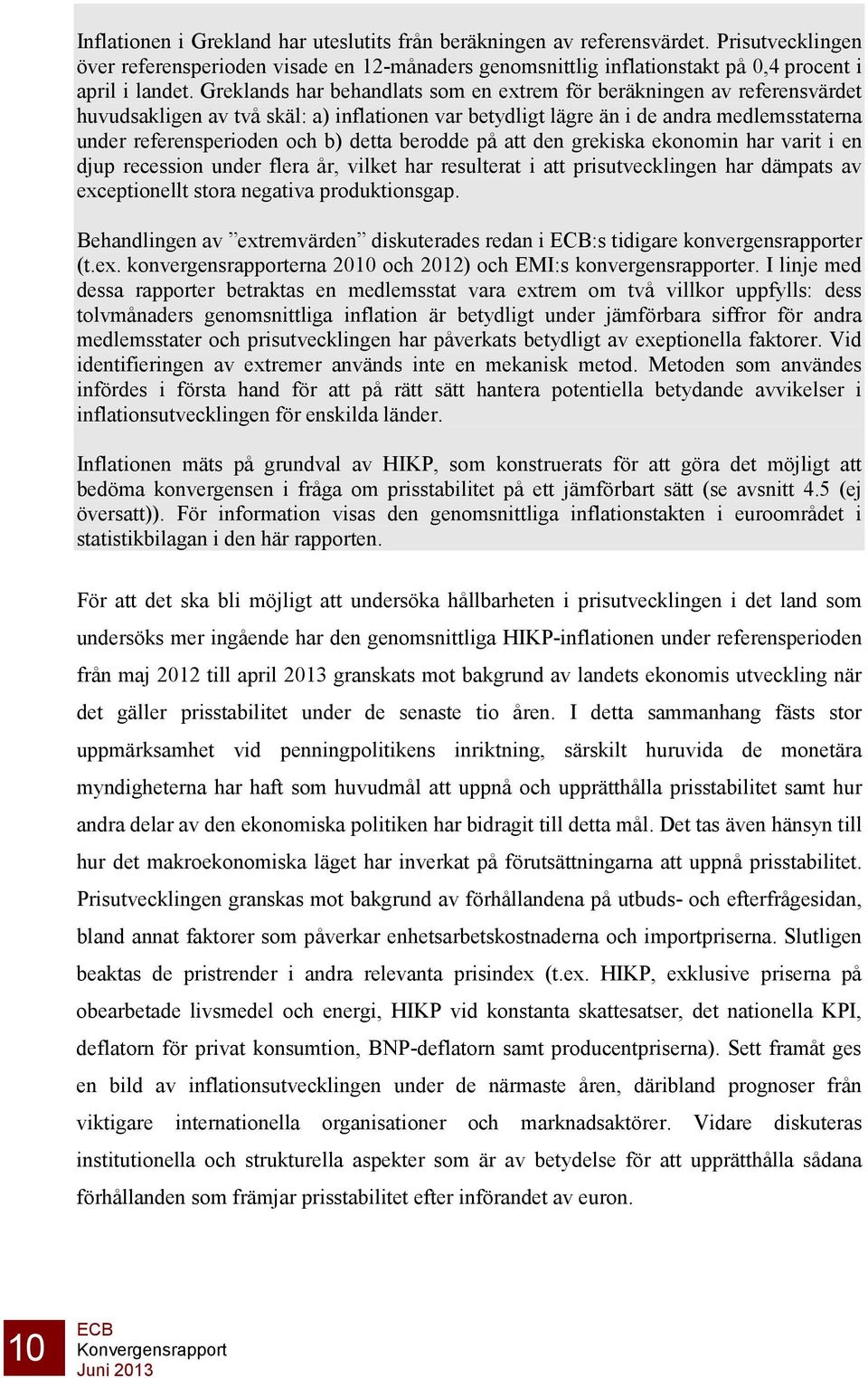 detta berodde på att den grekiska ekonomin har varit i en djup recession under flera år, vilket har resulterat i att prisutvecklingen har dämpats av exceptionellt stora negativa produktionsgap.