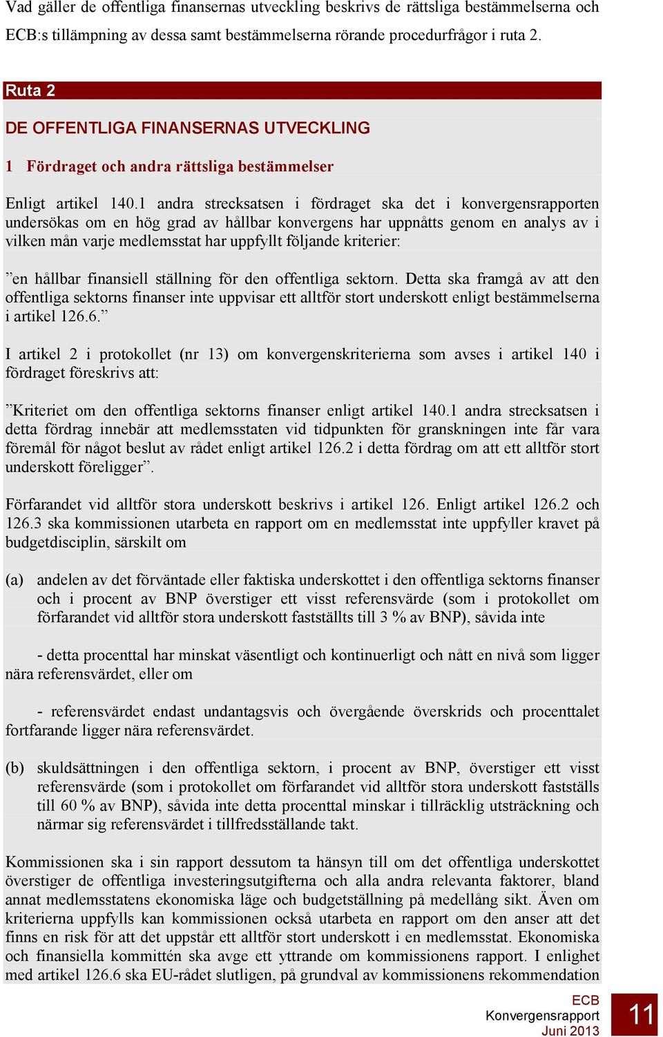 1 andra strecksatsen i fördraget ska det i konvergensrapporten undersökas om en hög grad av hållbar konvergens har uppnåtts genom en analys av i vilken mån varje medlemsstat har uppfyllt följande