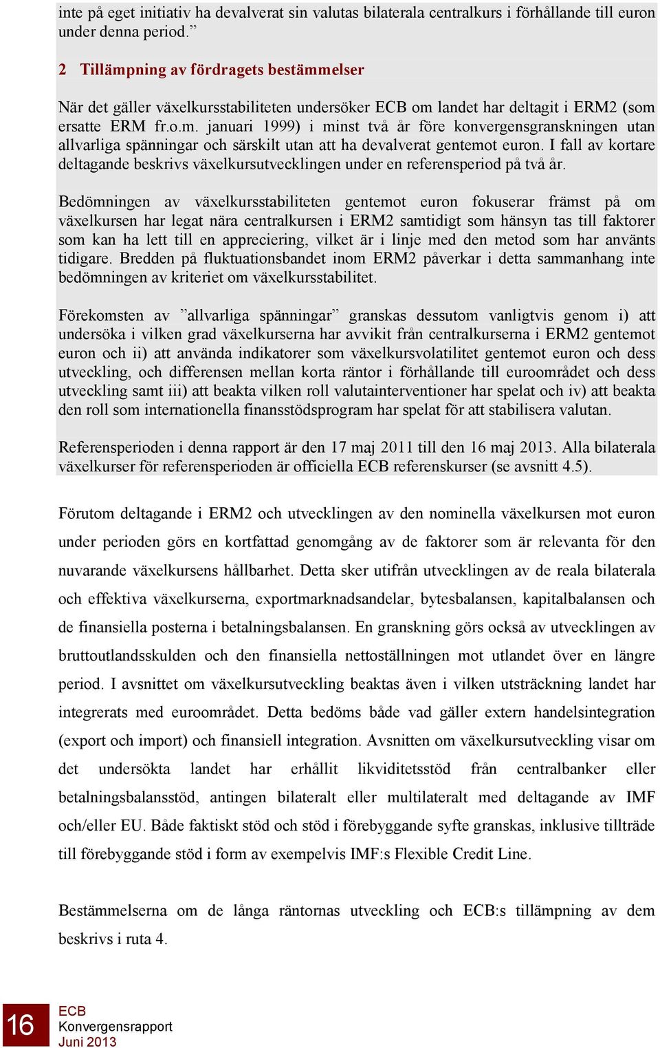 I fall av kortare deltagande beskrivs växelkursutvecklingen under en referensperiod på två år.