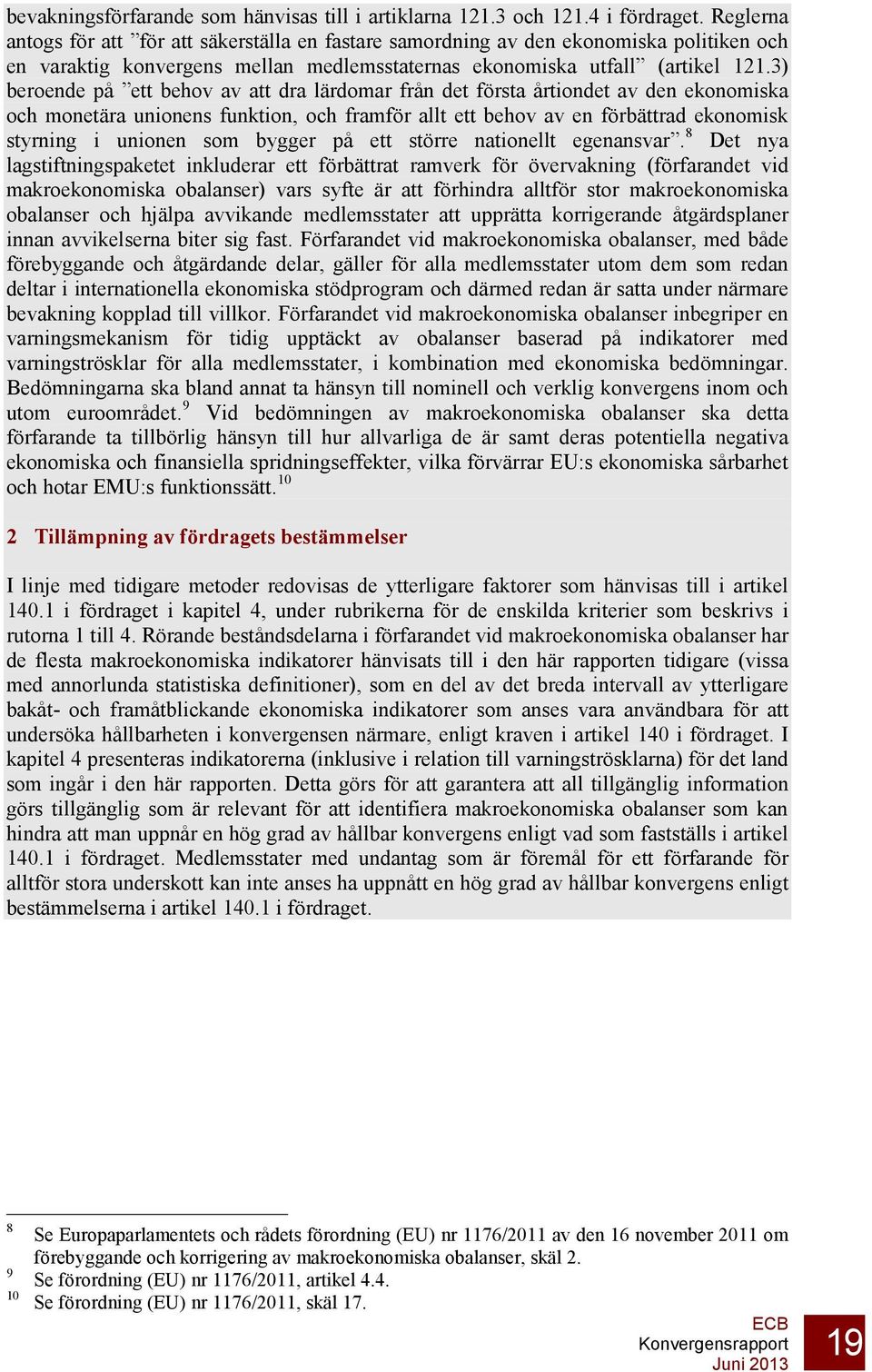 3) beroende på ett behov av att dra lärdomar från det första årtiondet av den ekonomiska och monetära unionens funktion, och framför allt ett behov av en förbättrad ekonomisk styrning i unionen som