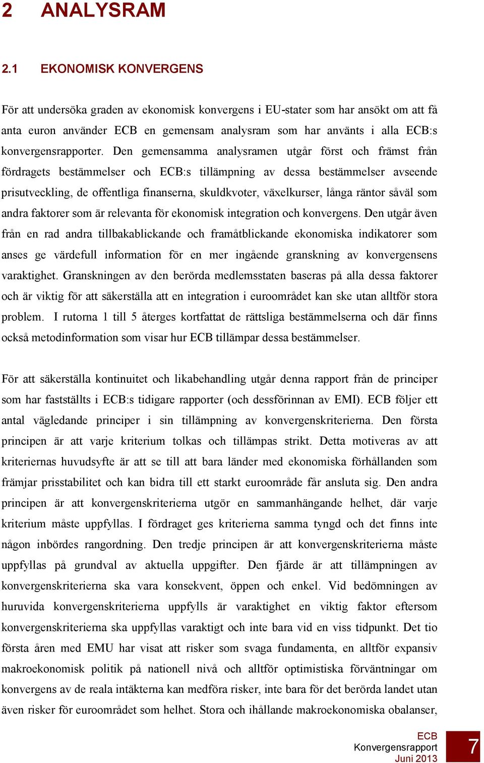 Den gemensamma analysramen utgår först och främst från fördragets bestämmelser och :s tillämpning av dessa bestämmelser avseende prisutveckling, de offentliga finanserna, skuldkvoter, växelkurser,