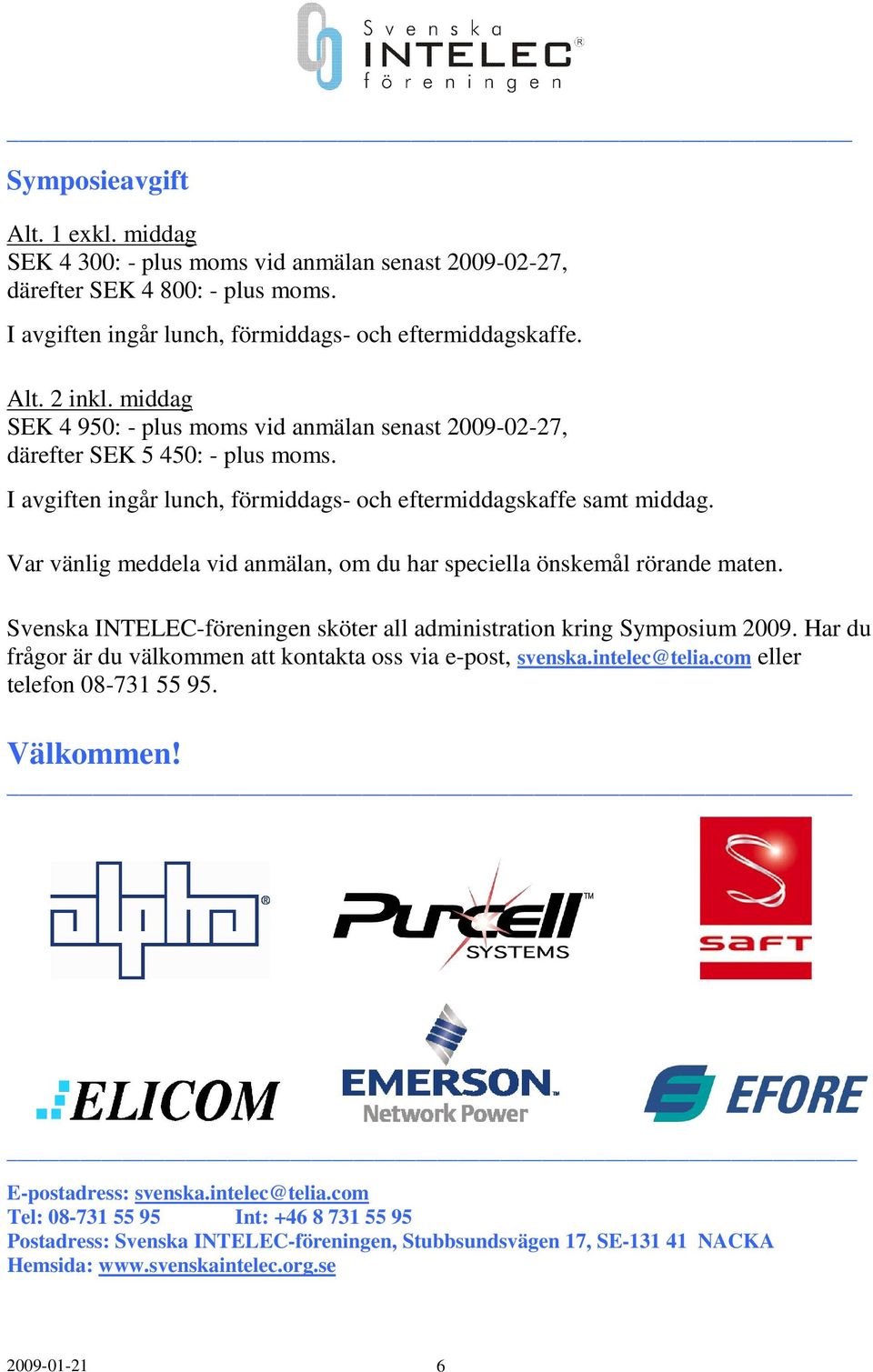 Var vänlig meddela vid anmälan, om du har speciella önskemål rörande maten. Svenska INTELEC-föreningen sköter all administration kring Symposium 2009.