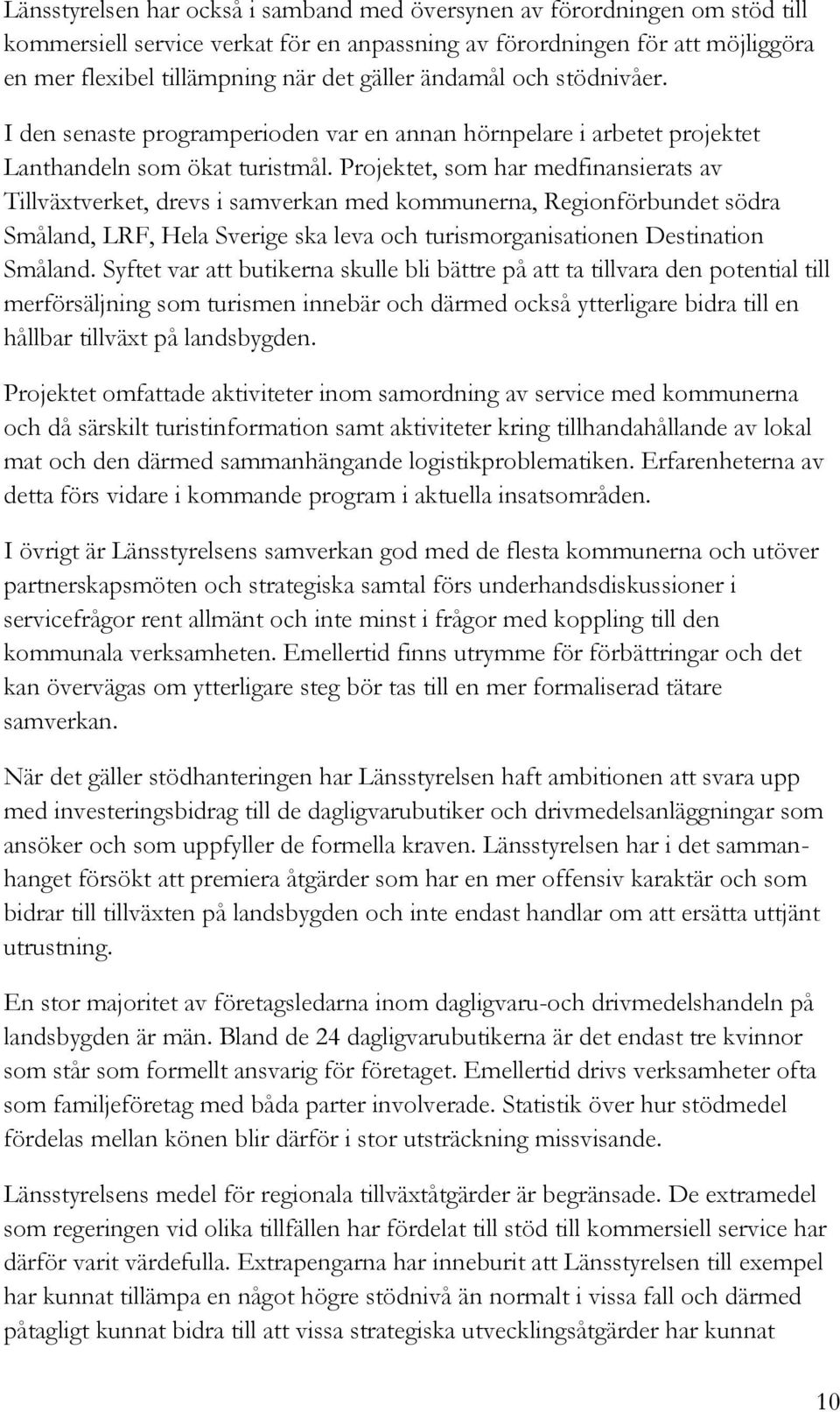 Projektet, som har medfinansierats av Tillväxtverket, drevs i samverkan med kommunerna, Regionförbundet södra Småland, LRF, Hela Sverige ska leva och turismorganisationen Destination Småland.