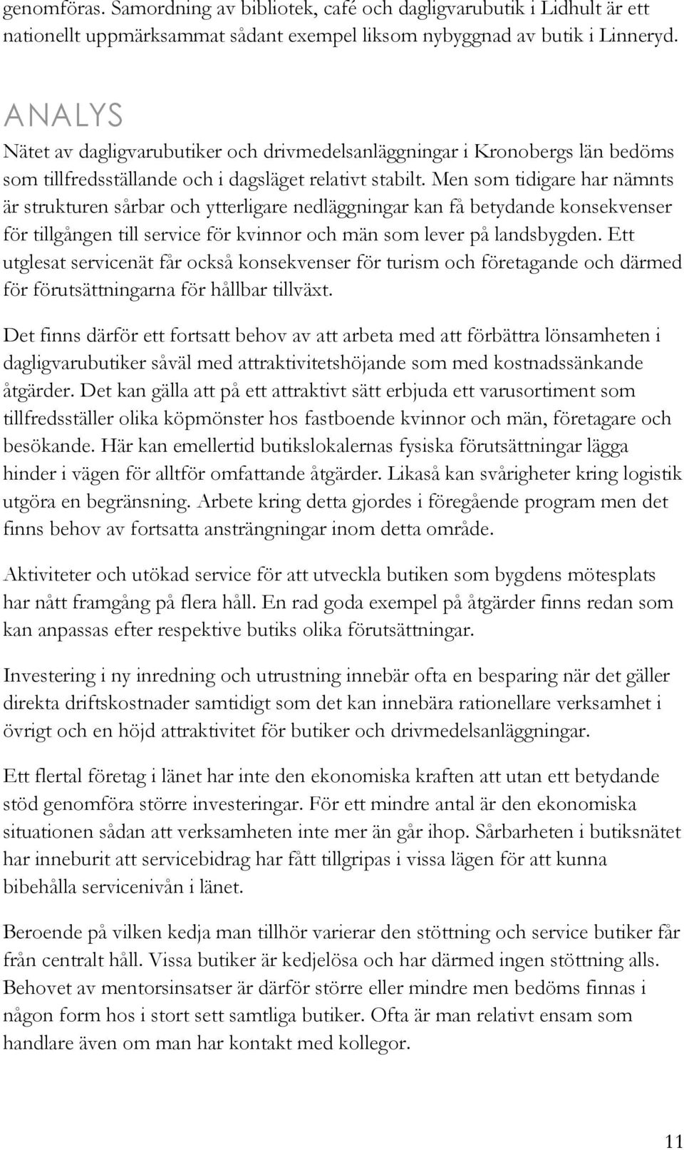Men som tidigare har nämnts är strukturen sårbar och ytterligare nedläggningar kan få betydande konsekvenser för tillgången till service för kvinnor och män som lever på landsbygden.