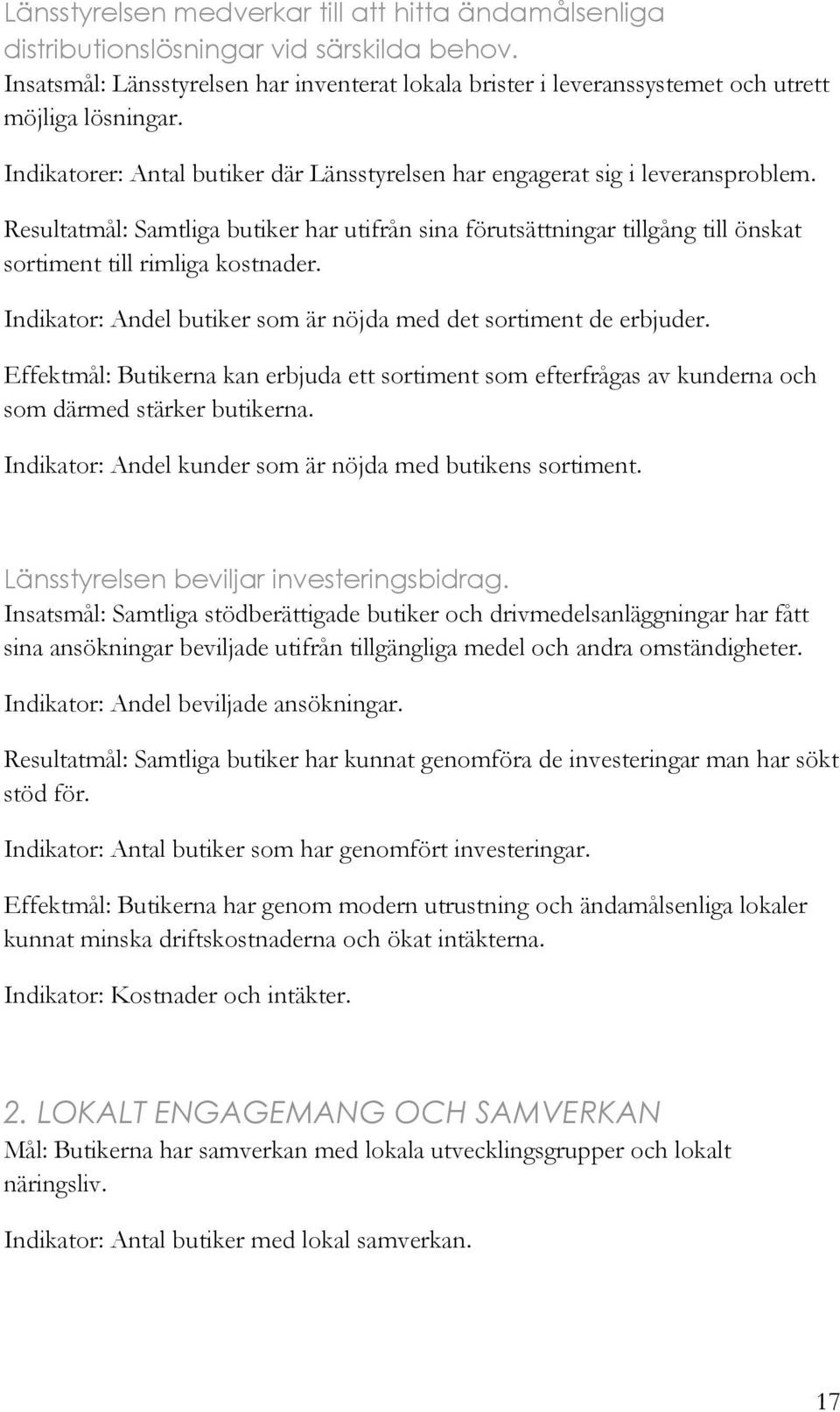 Resultatmål: Samtliga butiker har utifrån sina förutsättningar tillgång till önskat sortiment till rimliga kostnader. Indikator: Andel butiker som är nöjda med det sortiment de erbjuder.