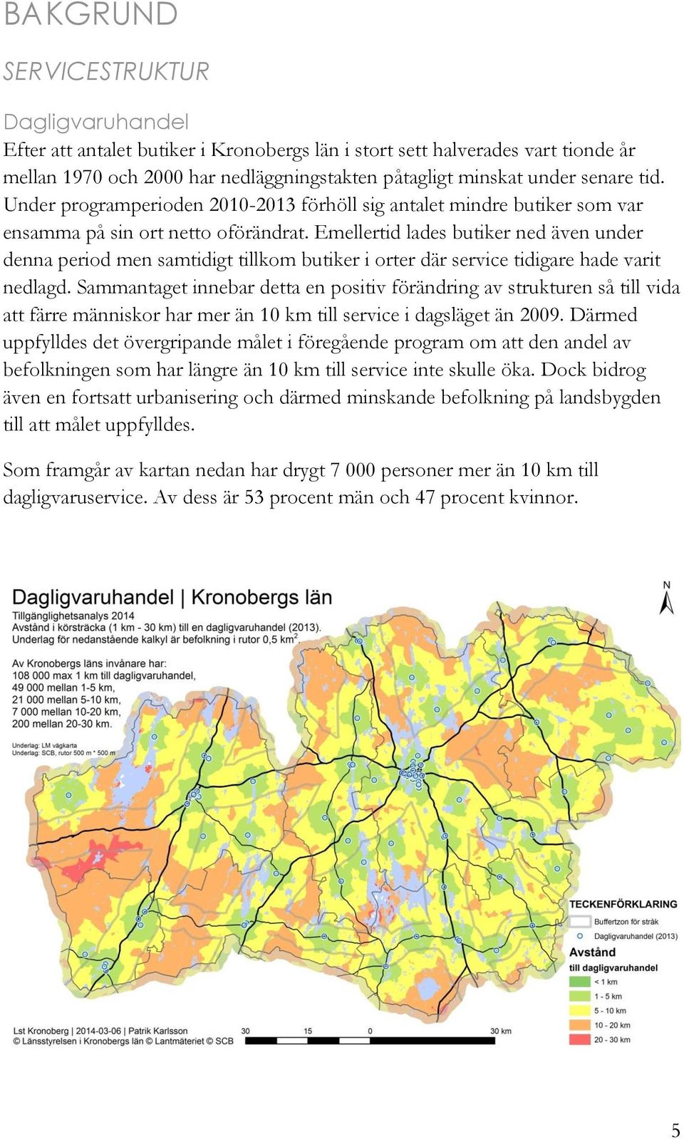 Emellertid lades butiker ned även under denna period men samtidigt tillkom butiker i orter där service tidigare hade varit nedlagd.