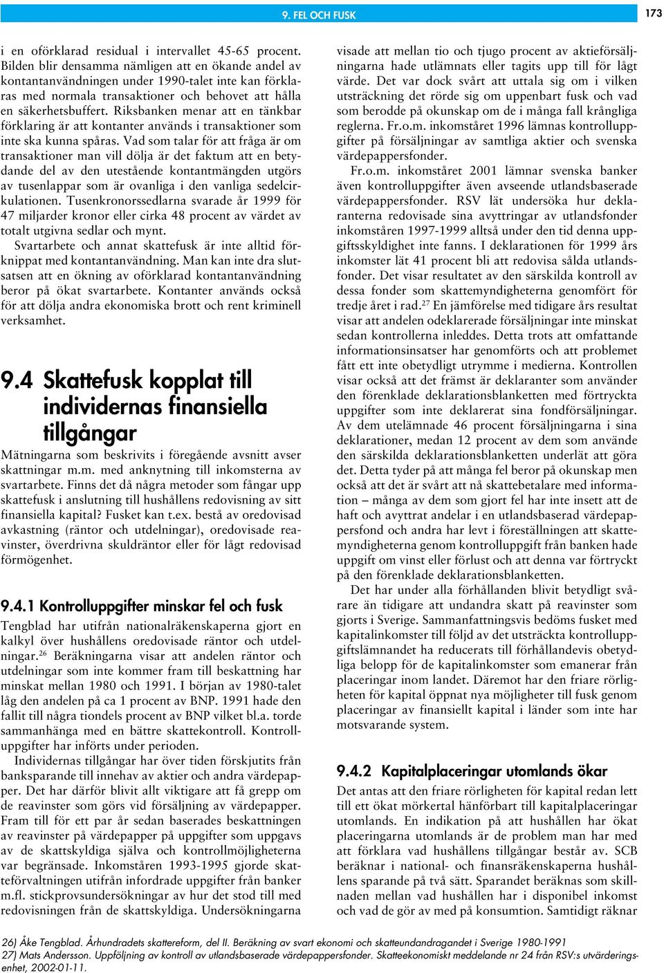 Riksbanken menar att en tänkbar förklaring är att kontanter används i transaktioner som inte ska kunna spåras.