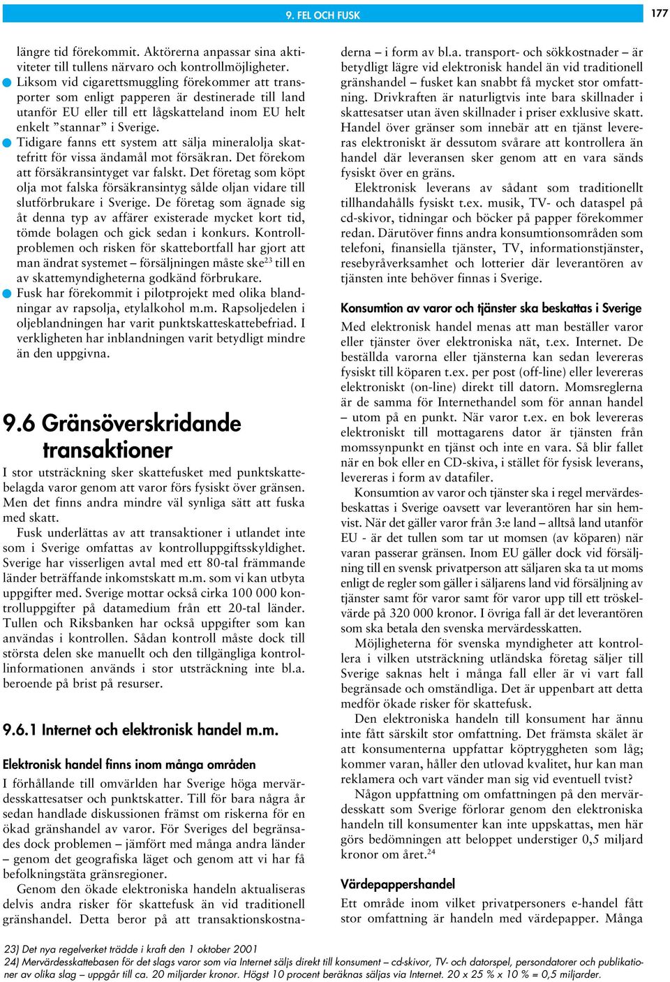 Tidigare fanns ett system att sälja mineralolja skattefritt för vissa ändamål mot försäkran. Det förekom att försäkransintyget var falskt.