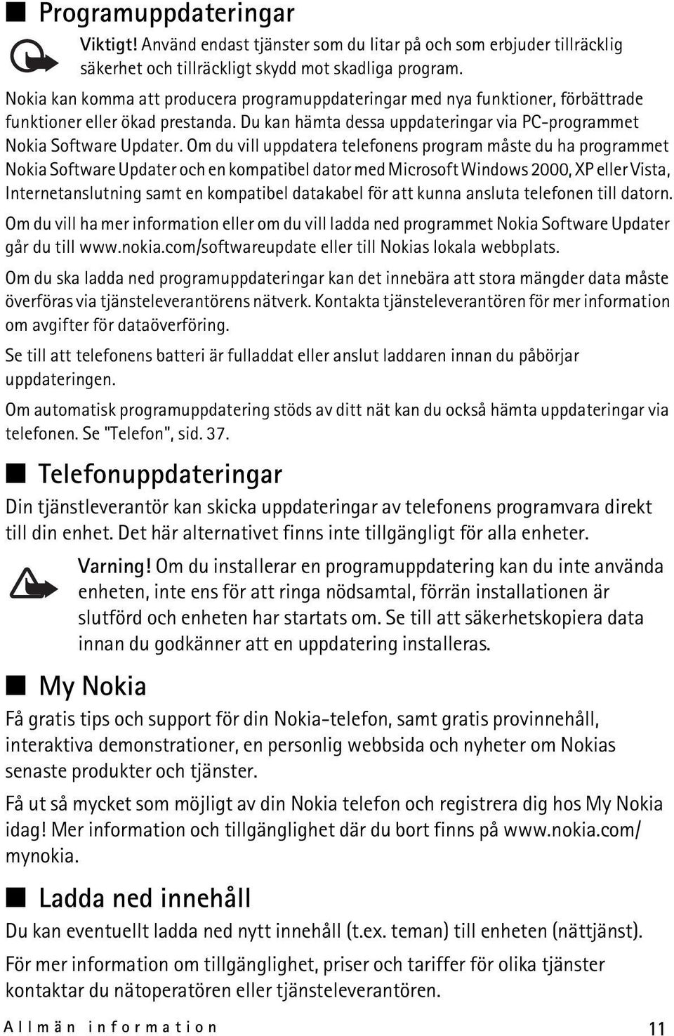 Om du vill uppdatera telefonens program måste du ha programmet Nokia Software Updater och en kompatibel dator med Microsoft Windows 2000, XP eller Vista, Internetanslutning samt en kompatibel