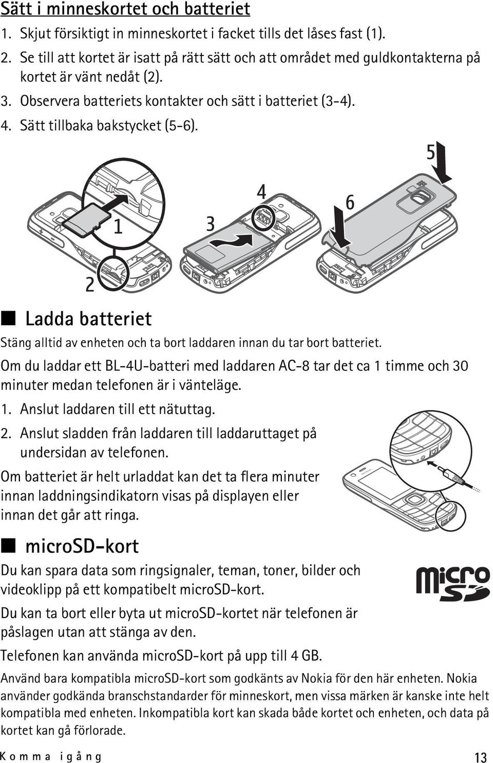 Sätt tillbaka bakstycket (5-6). Ladda batteriet Stäng alltid av enheten och ta bort laddaren innan du tar bort batteriet.