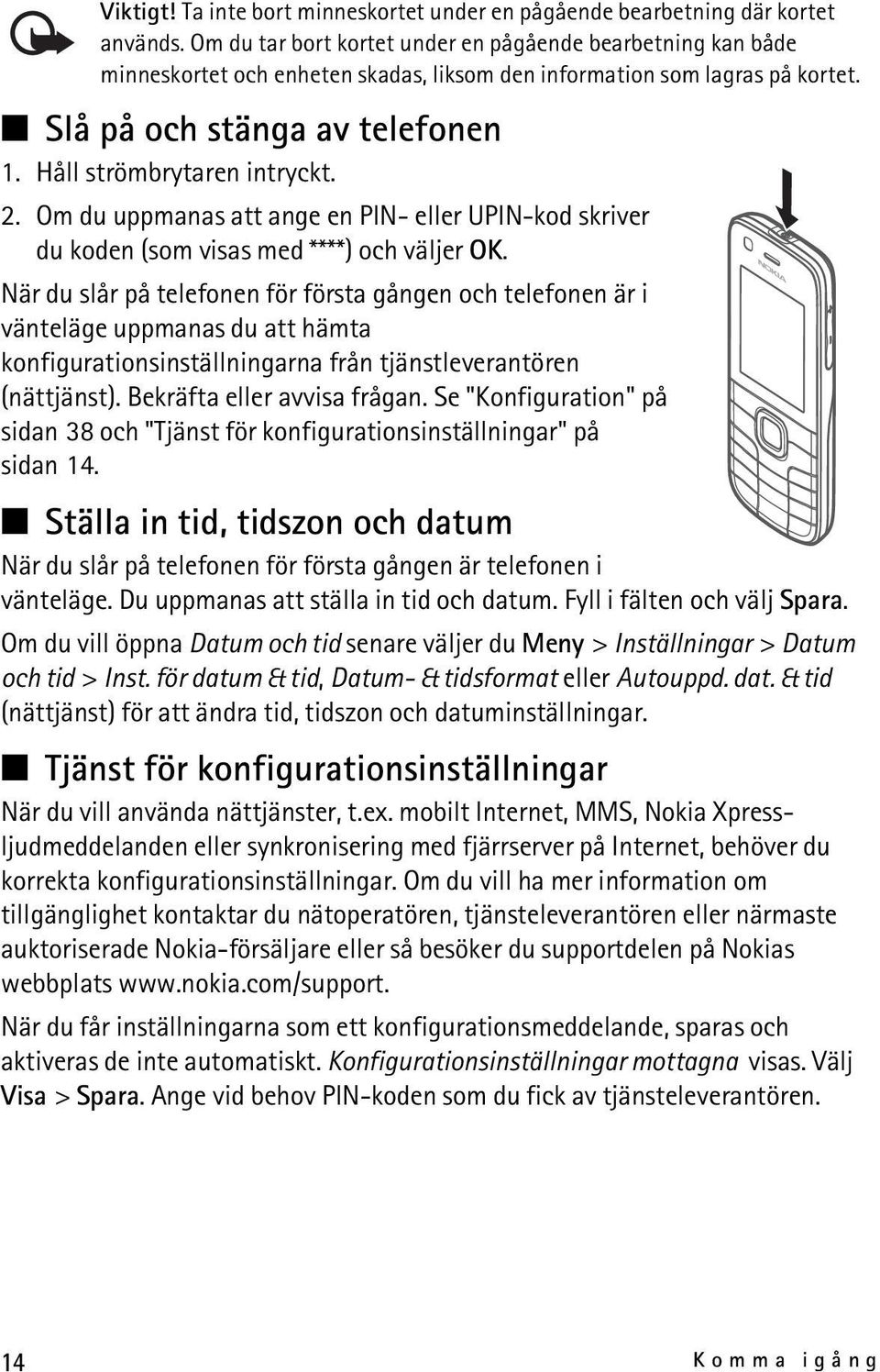 Håll strömbrytaren intryckt. 2. Om du uppmanas att ange en PIN- eller UPIN-kod skriver du koden (som visas med ****) och väljer OK.